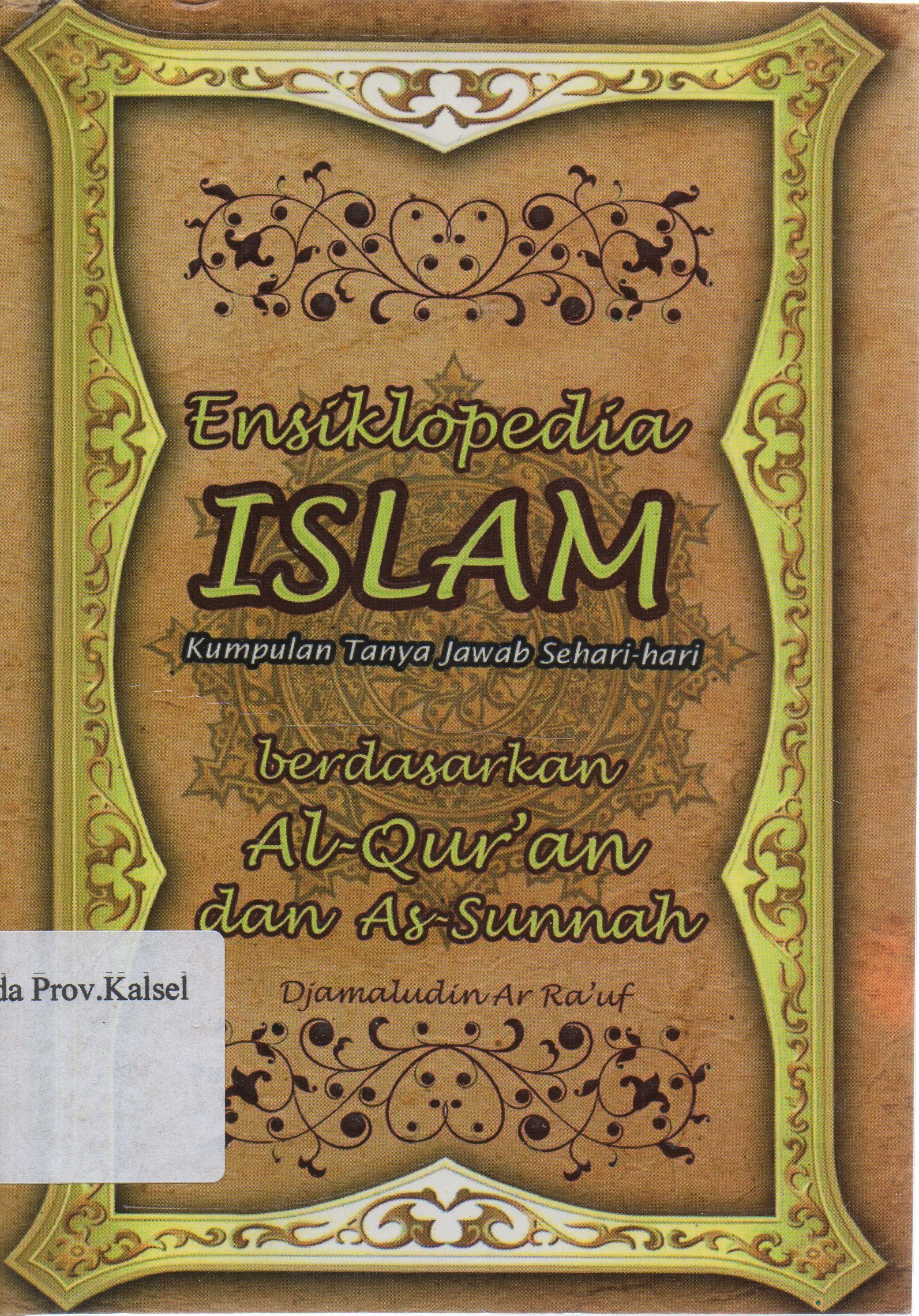 Cover Ensiklopedia Islam :  kumpulan tanya jawab sehari-hari berdasarkan Al-Qur'an dan As-Sunnah / Djamaludin Ar-Rauf ; editor, Teguh Sulistyowati.