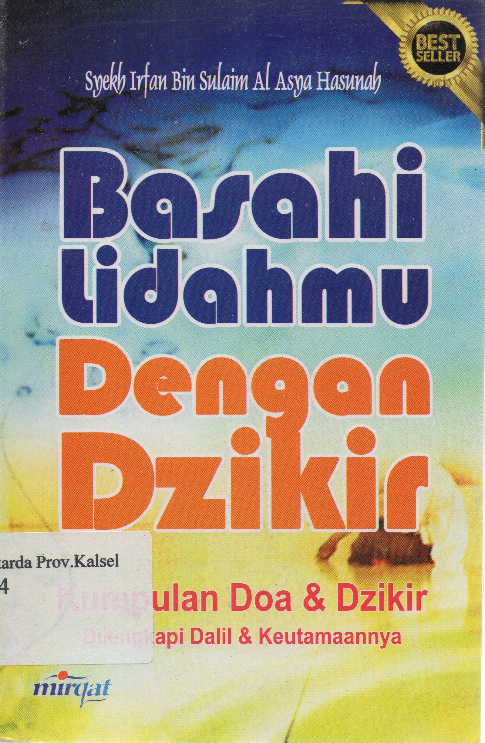Cover Basahi lidahmu dengan dzikir : Kumpulan doa dan dzikir dilengkapi dalil-dalil beserta keutamaannya / Syekh Irfan bin Sulaiman Al-Asye Hasunah AL-Dimasyqiy ; penerjemah, Thohirin.