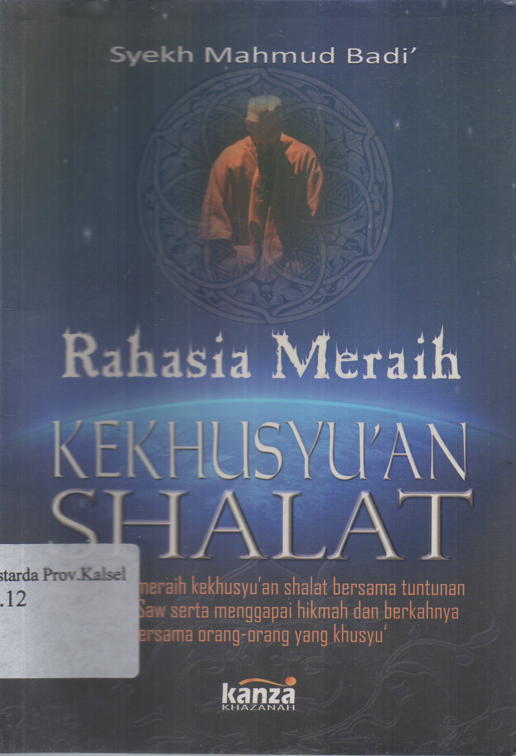 Cover Rahasia meraih kekhusu'an shalat / Syekh Mahmud Badi ; penerjemah, Abdul Samad ; editor, El muhammady, Eris Trisna Illahi.