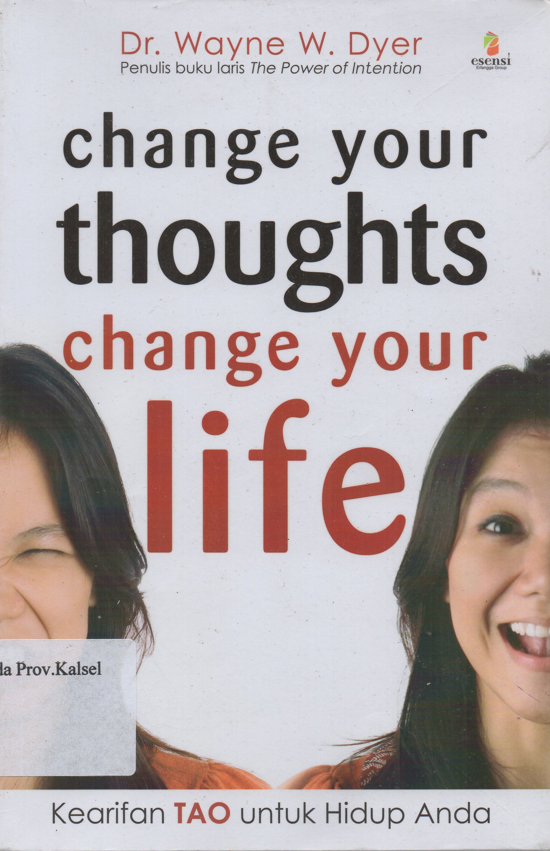 Cover Change your thoughts changes your life : kearifan Tao untuk hidup anda / Wayne W. Dyer ; penerjemah, Dedes Ekarini ; editor, Daniel P. Purba.
