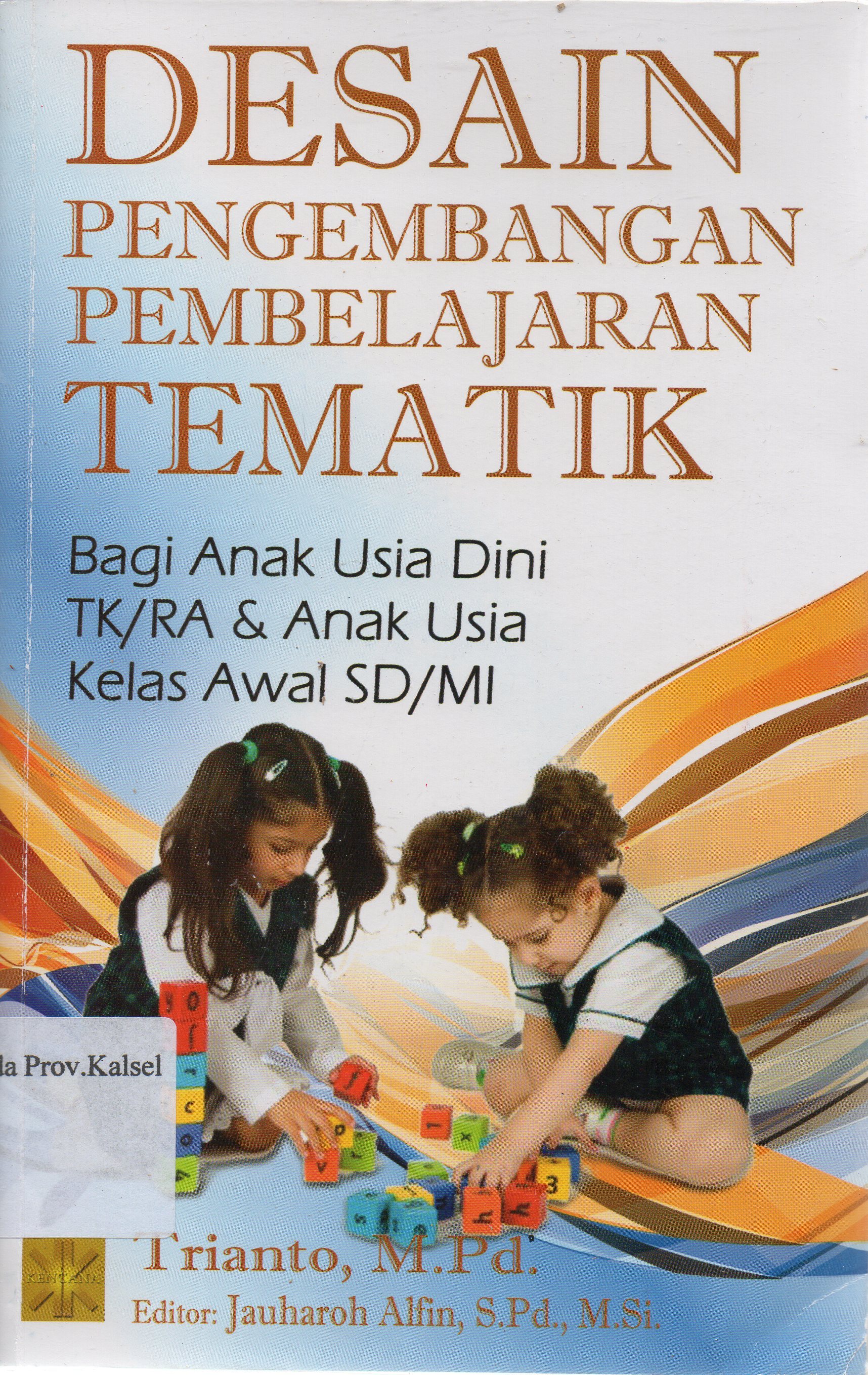 Cover Desain pengembangan pembelajaran tematik bagi anak usia dini TK atau RA dan anak usia awal SD atau MI / Trianto ; editor, Jauharoh Alfin.