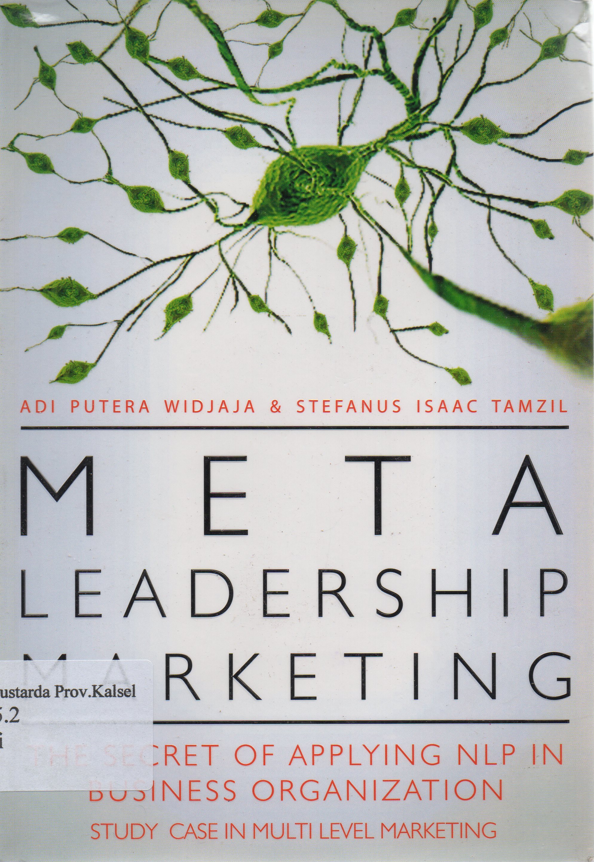 Cover Meta leadership marketing : The Secret of Applying NLP in Business organization study case in multi level marketing / Adi Putera Widjaja dan Stefanus Isaac Tamzil ; editor, Bambang Trim dan Elly Syarifah.