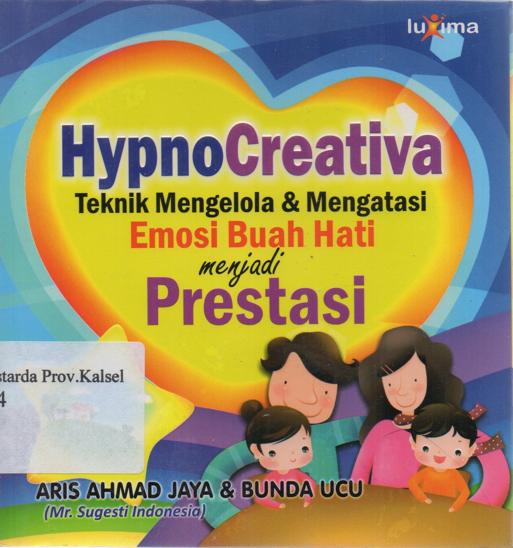 Cover Hypnocreativa : Teknik mengelola dan mengatasi emosi buah hati menjadi prestasi / Aris Ahmad Jaya dan Bunda Ucu ; penyunting, Team Redaksi Luxima.