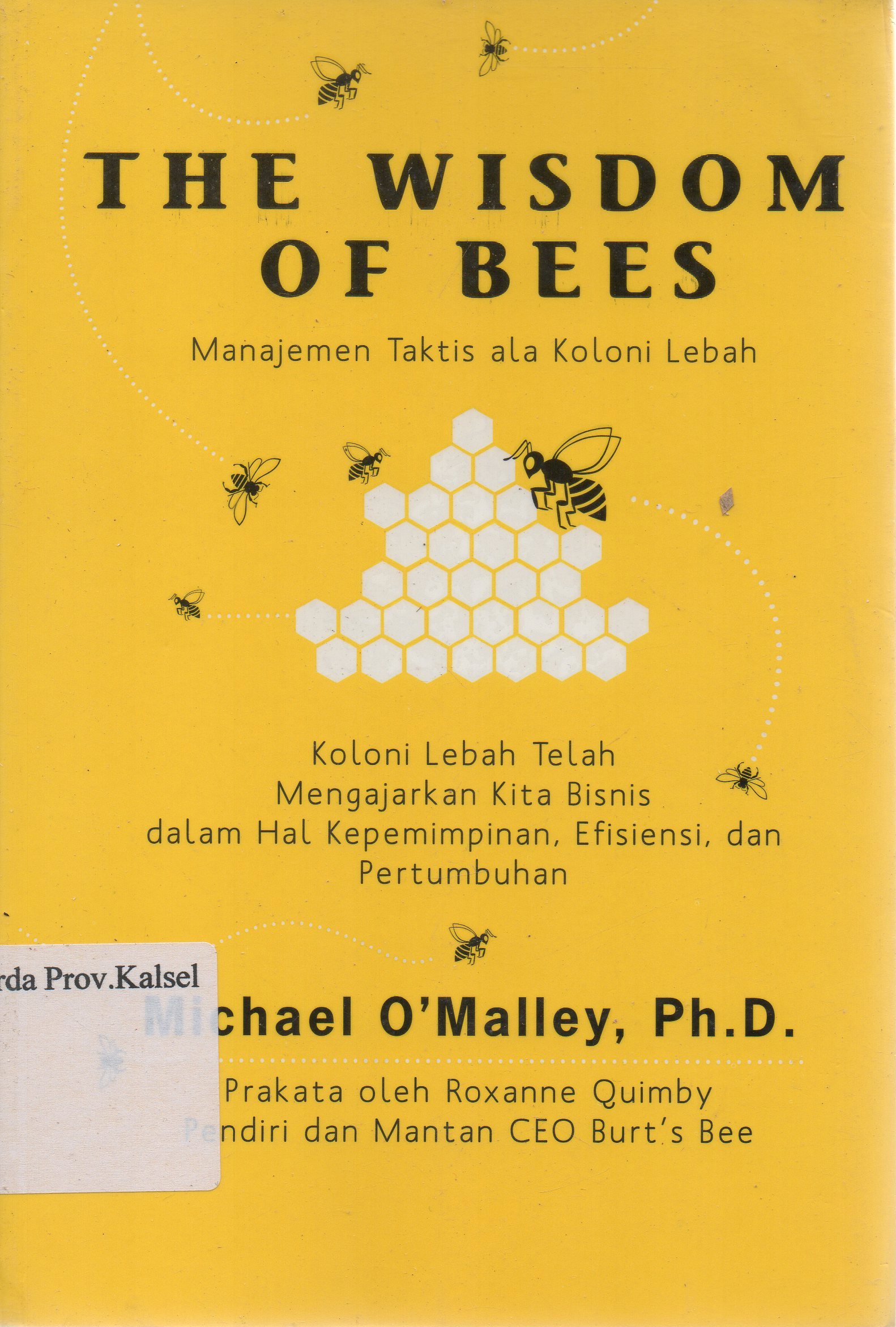 Cover The wisdom of bees : manajemen taktis ala koloni lebah / Michael O'malley ; alih bahasa, Isna B. Soekato.