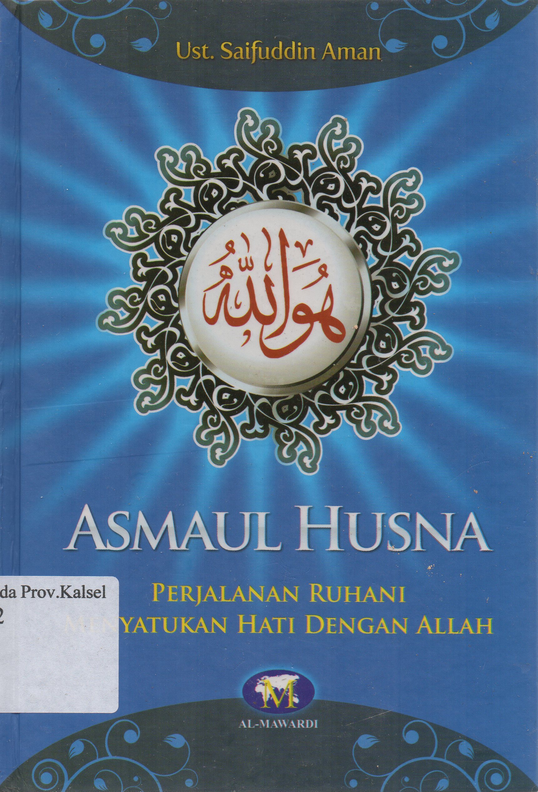 Cover Asmaul Husna :  Perjalanan ruhani menyatukan hati dengan Allah / Ustadz H. Saifuddin Aman ; editor, Tim Al-Mawardi.