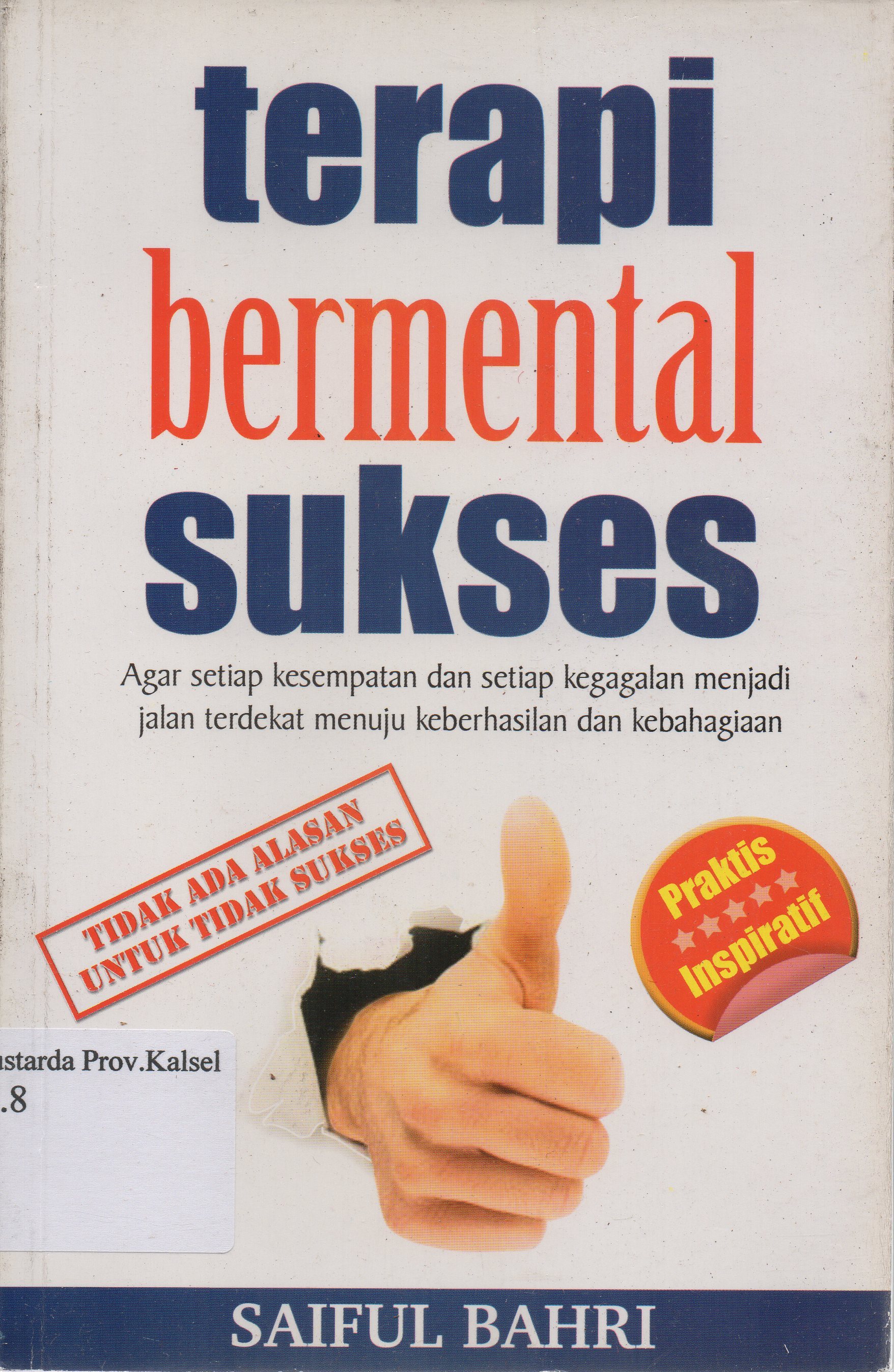 Cover Terapi bermental sukses : Agar setiap kesempatan dan setiap kegagalan menjadi jala terdekat menuju keberhasilan dan kebahagiaan / Saiful Bahri ; editor, Ma'ruf Muttaqien.