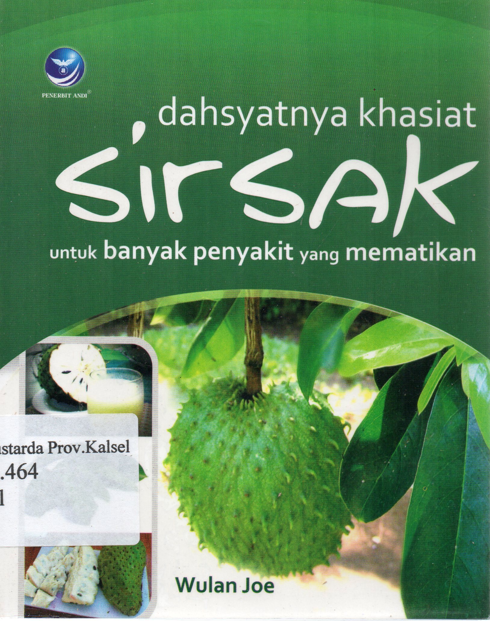 Cover Dahsyatnya khasiat sirsak / Wulan Joe ; editor, Hernita P.