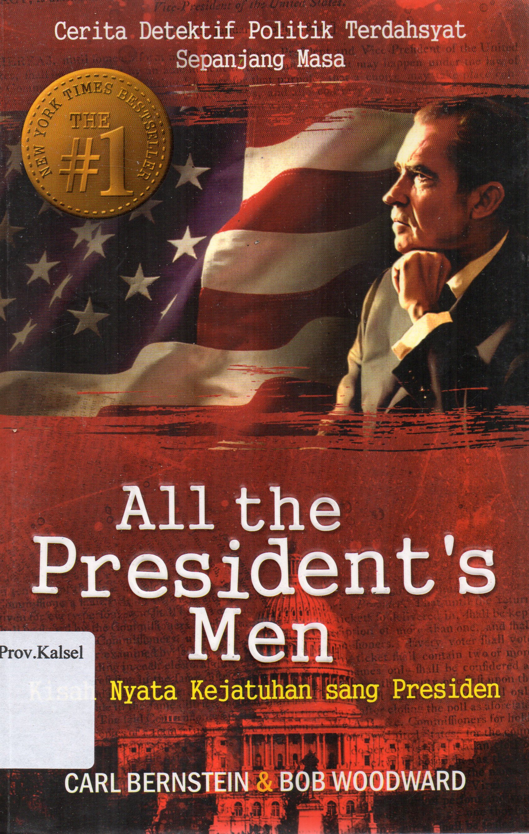 Cover All the President's Men : Kisah nyata kejatuhan sang presiden / Carl Bernstein dan Bob Woodward ; penerjemah, Istiani Prajoko ; penyunting, Anton Kurnia.