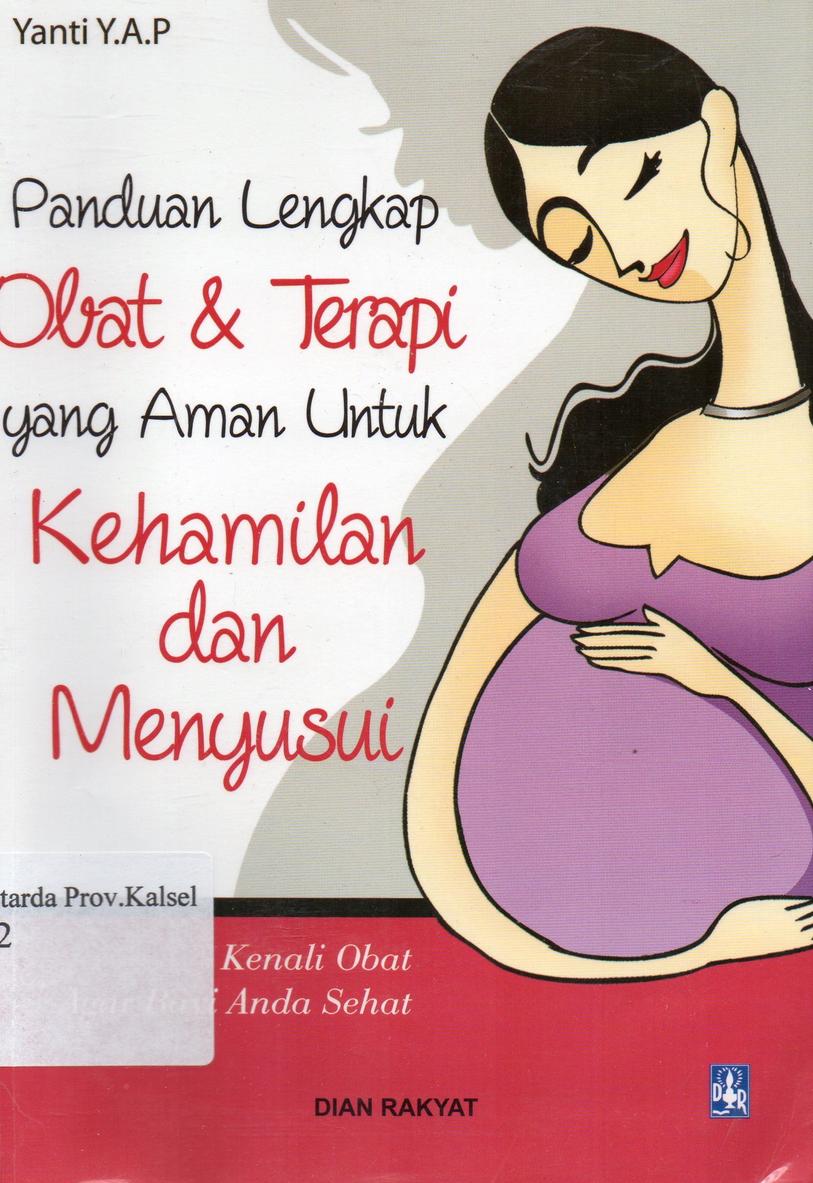 Cover Panduan lengkap obat dan terapi yang aman untuk kehamilan dan menyusui / Yanti Y.A.P ; editor, Ayodya Lakshmidevi.