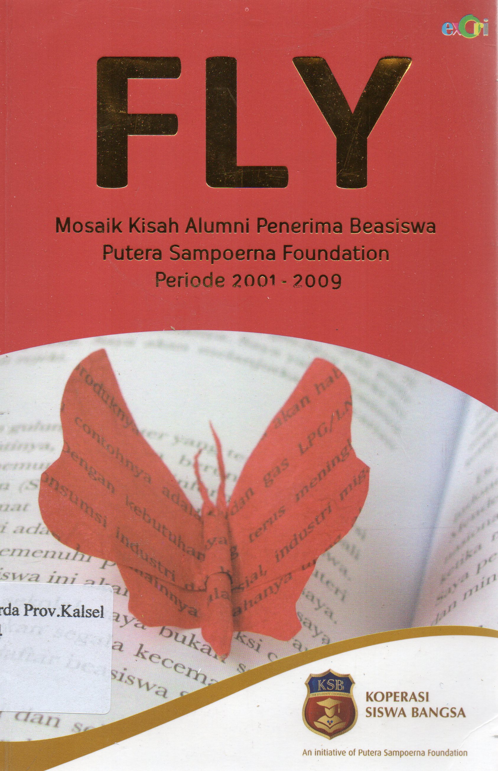Cover FLY : Mosaik kisah alumni penerima beasiswa Putera Sampoerna Foundation Periode 2001-2009 / Alumni Penerima Beasiswa Putera Sampoerna Foundation Periode 2001-2009.