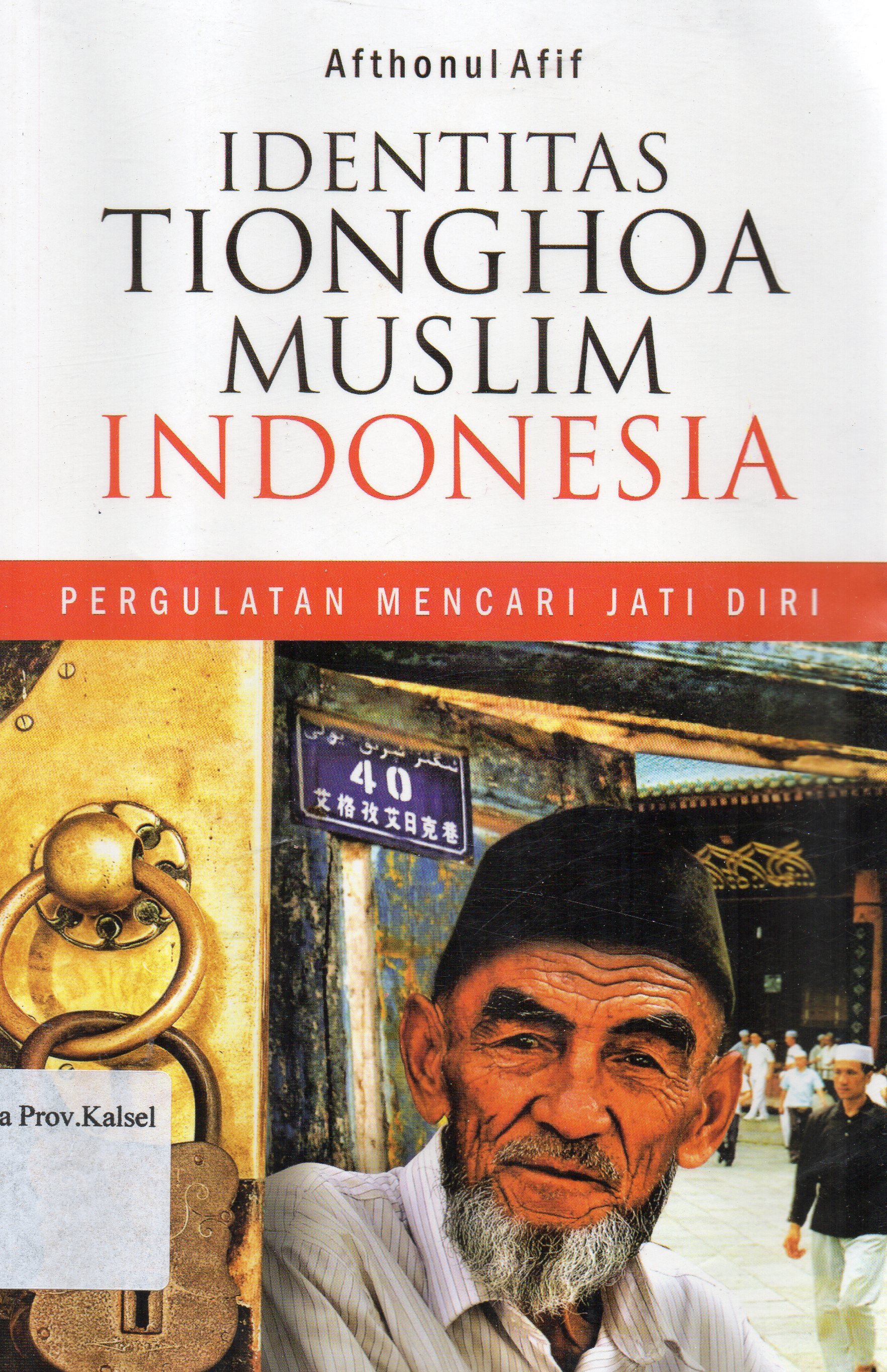 Cover Identitas Tionghoa Muslim Indonesia :  pergulatan mencari jati diri / Afthonul Afif ; penyunting, Muhammad Damm.