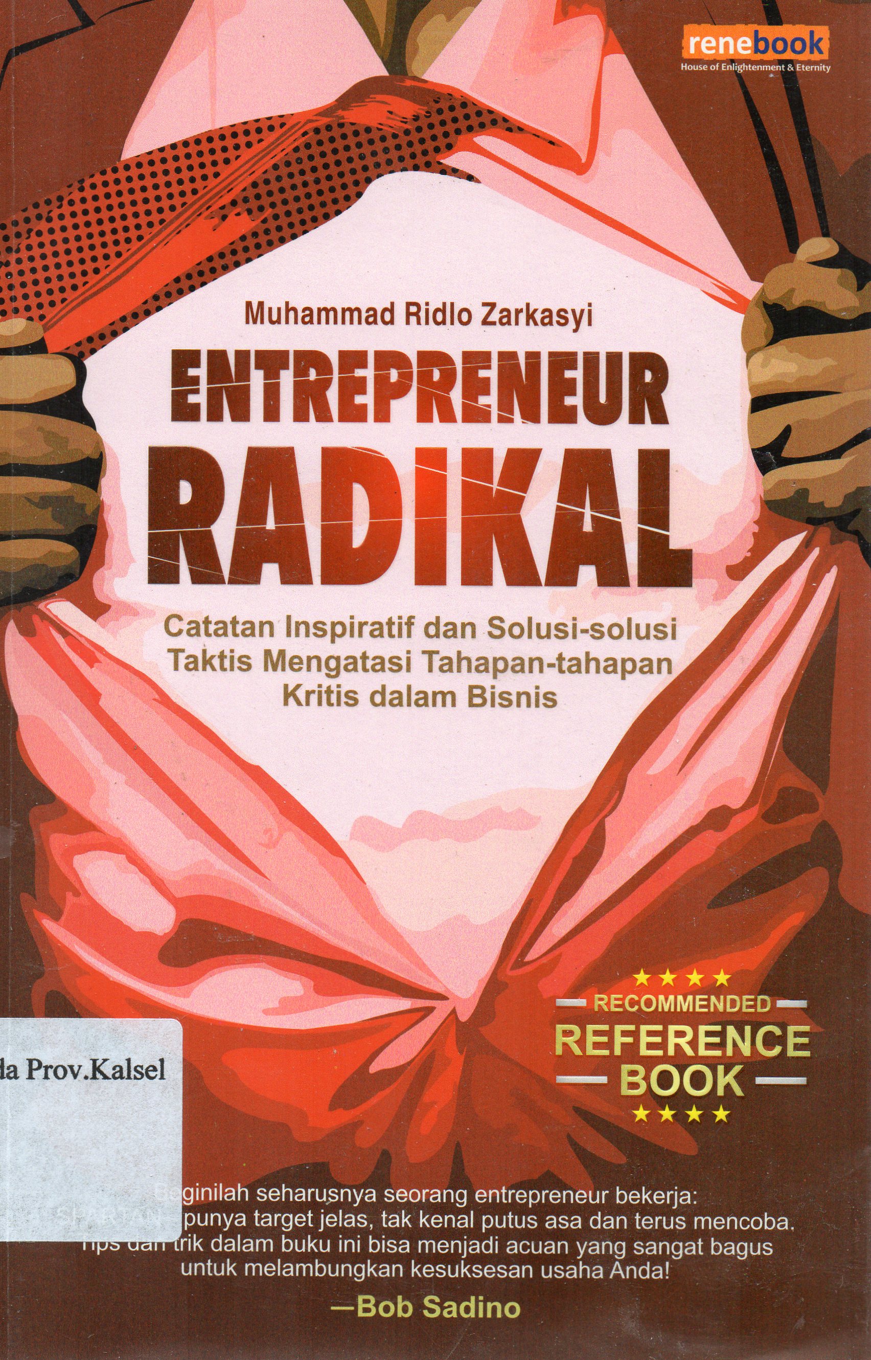 Cover Entrepreneur Radikal : Catatan inspiratif dan solusi-solusi taktis mengatasi tahapan-tahapan kritis dalam bisnis / Muhammad Ridlo Zarkasyi ; editor, Luqman Hakim Arifin ... [et.al.].