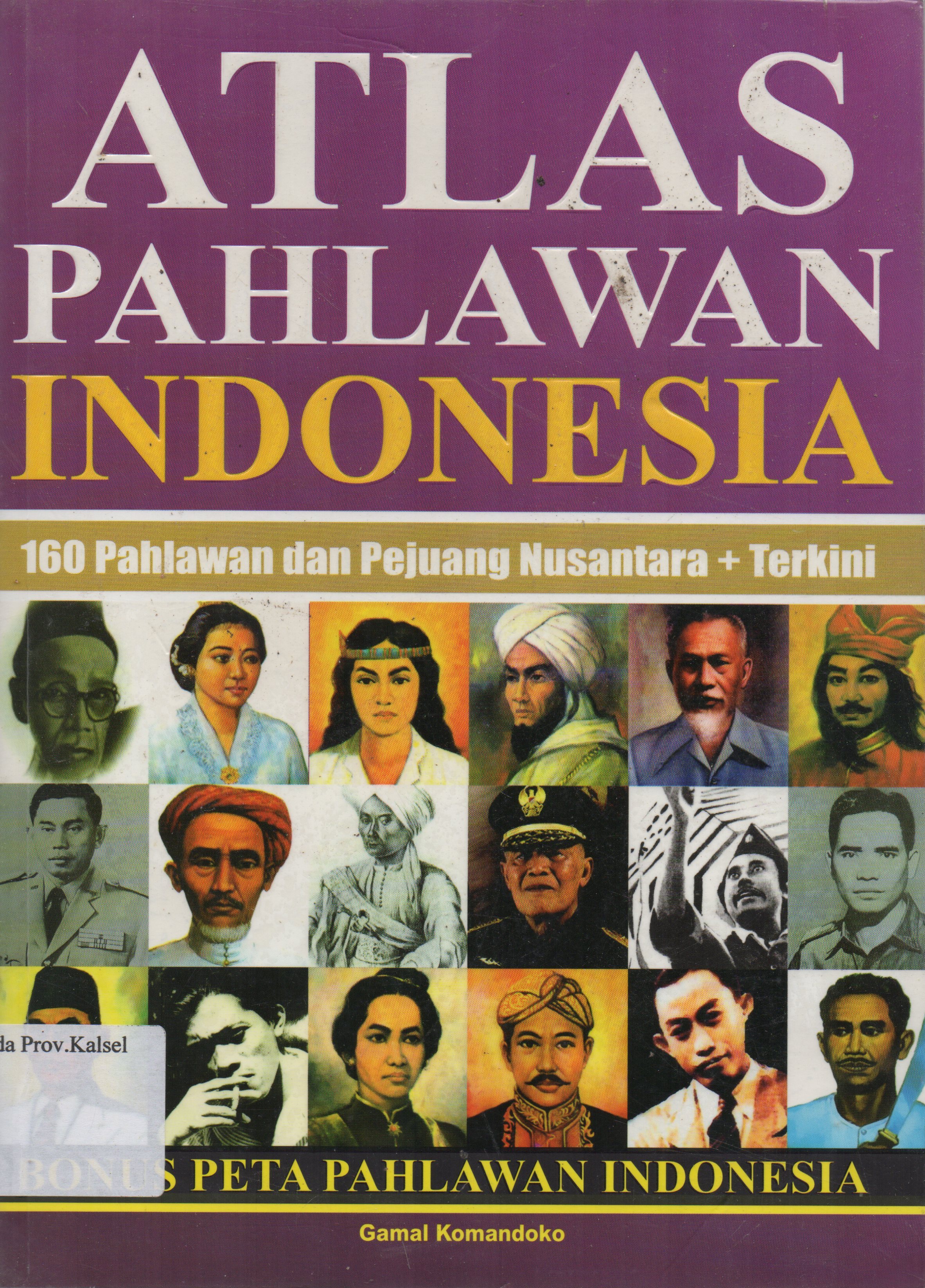 Cover Atlas pahlawan Indonesia : 160 pahlawan dan pejuang nusantara + terkini / Gamal Komandoko ; penyunting, Antok Priyo K.