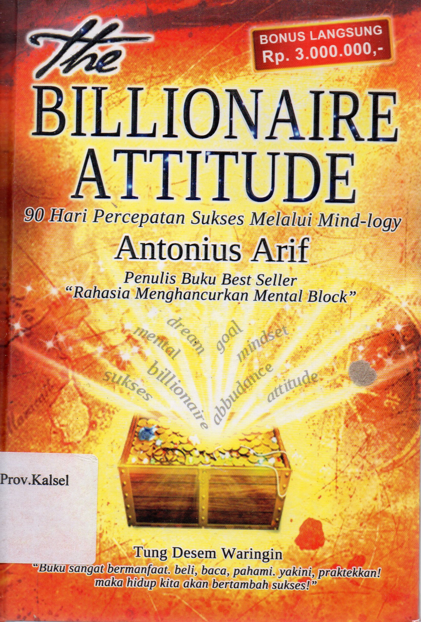 Cover The Billionaire attitude : 90 hari percepatan sukses melalui mind-logy / Antonius Arif ; penyunting, Titik Media editor.