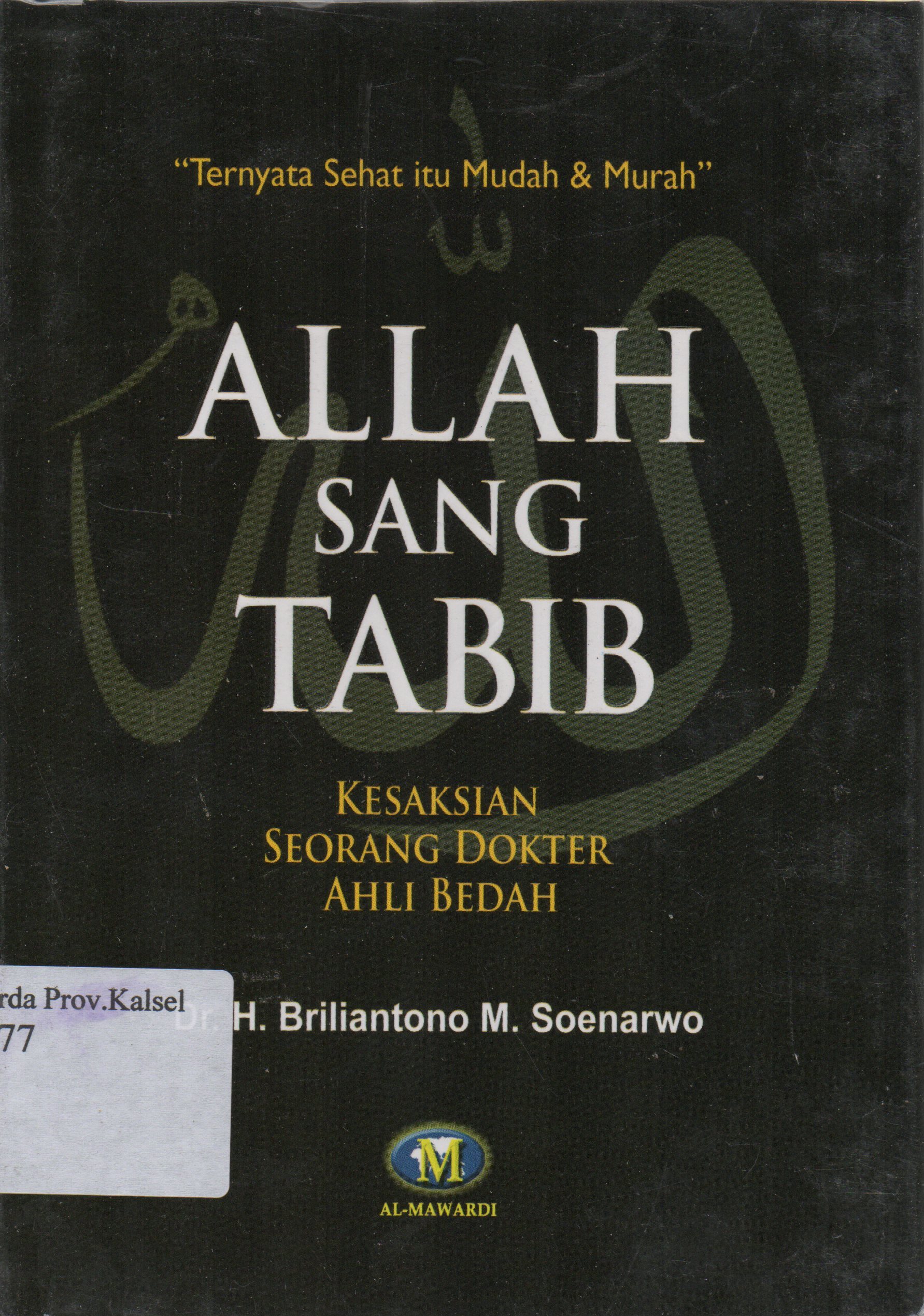Cover Allah Sang Tabib : Kesaksian Seorang Dokter Ahli Bedah / H. Briliantono M. Sunarwo ; editor, H. Saifuddin Aman.
