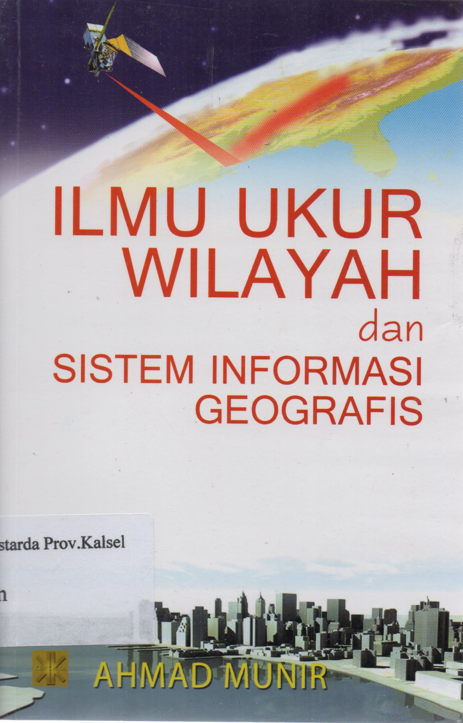 Cover Ilmu ukur wilayah dan sistem informasi geografis / Ahmad Munir.