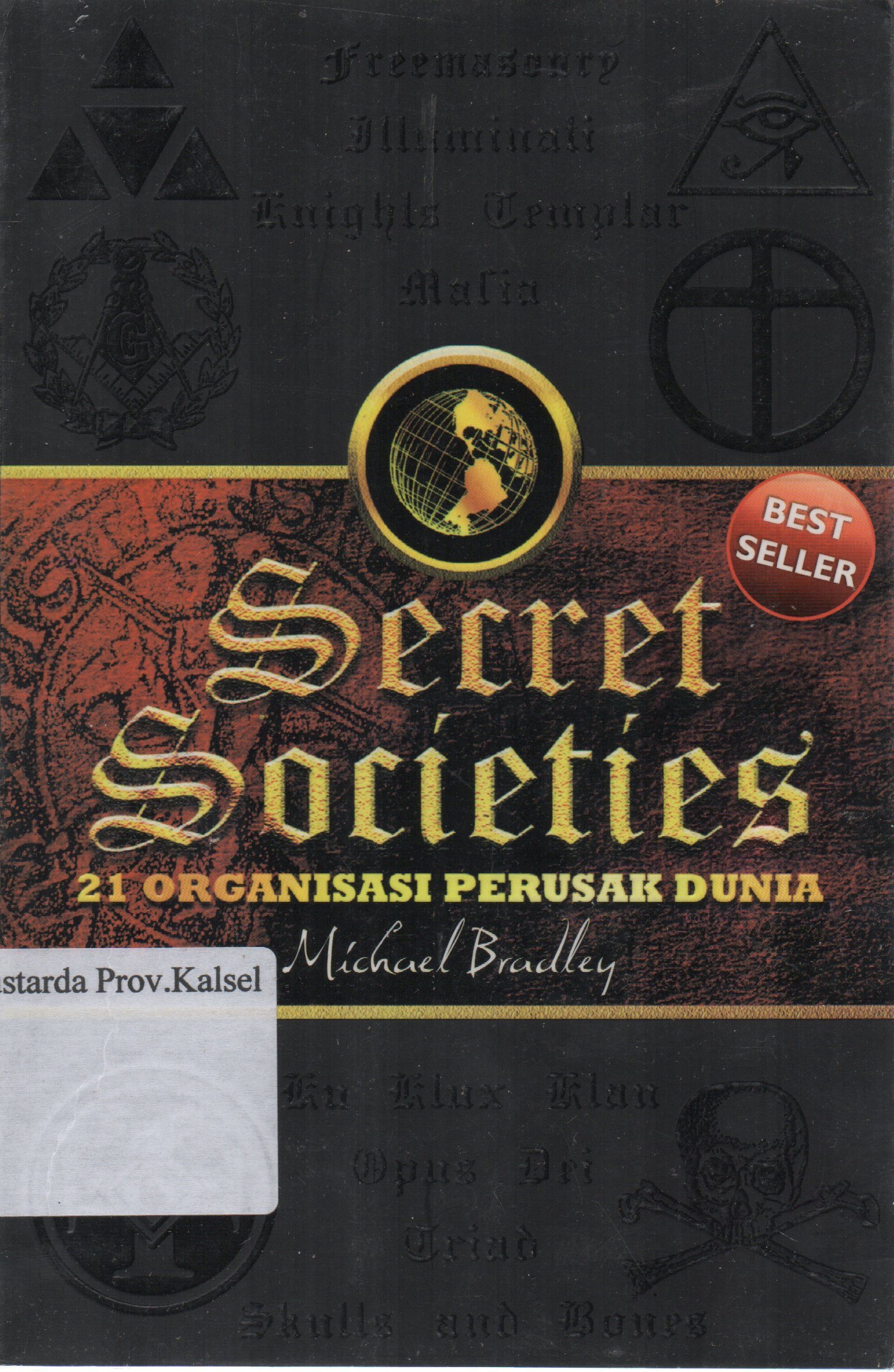 Cover Secret societies 21 organisasi perusak dunia / Michael Bradley ; penerjemah, Ety triana ; penyunting, Anwar Muhammad Aris.