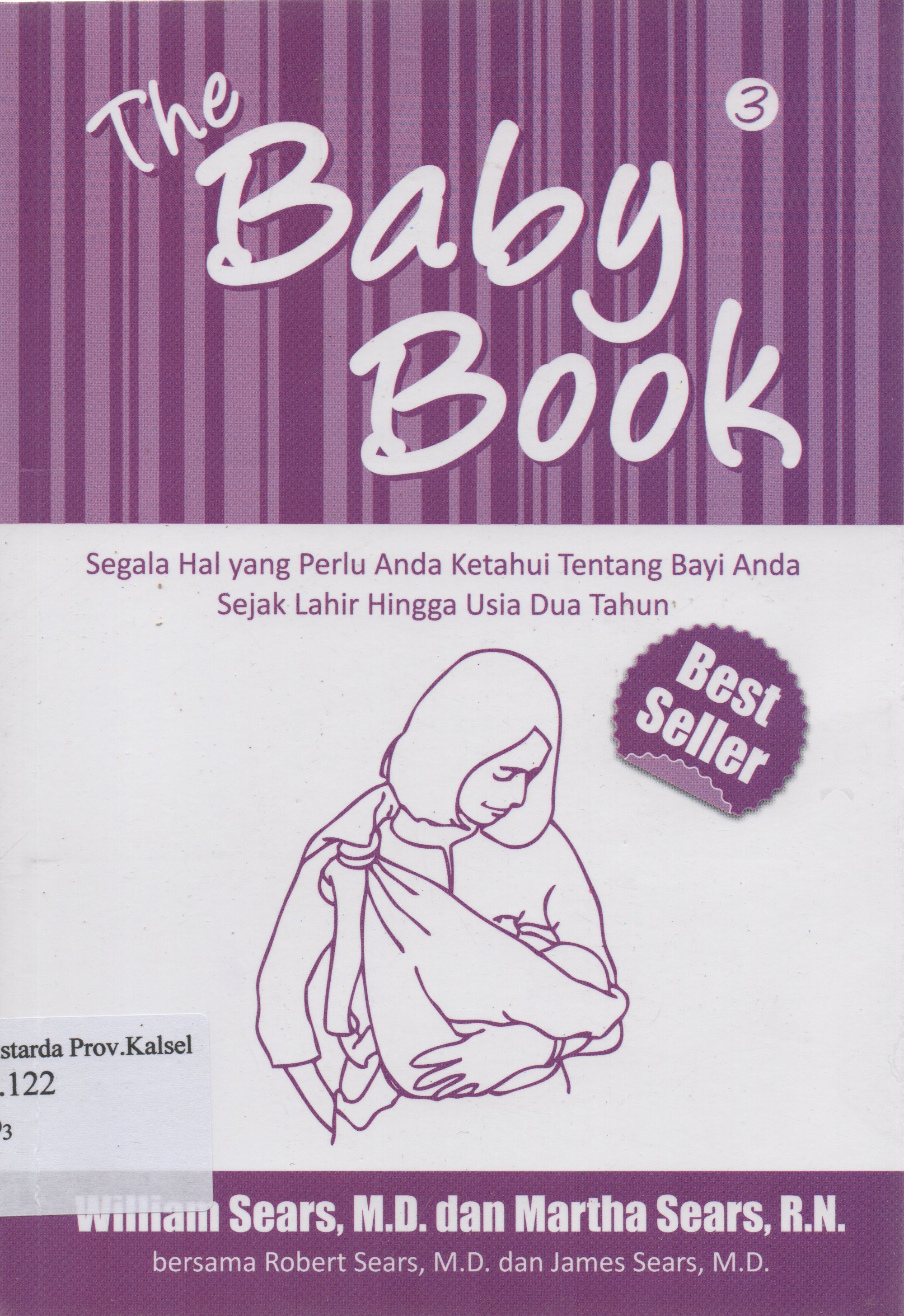 Cover The Baby Book 3 : Segala hal yang perlu anda ketahui tentang bayi anda sejak lahir hingga usia dua tahun / William Sears ... [et.al] ; penerjemah, Dwi Karyani ... [et.al] ; penyunting, Ati Cahayani.