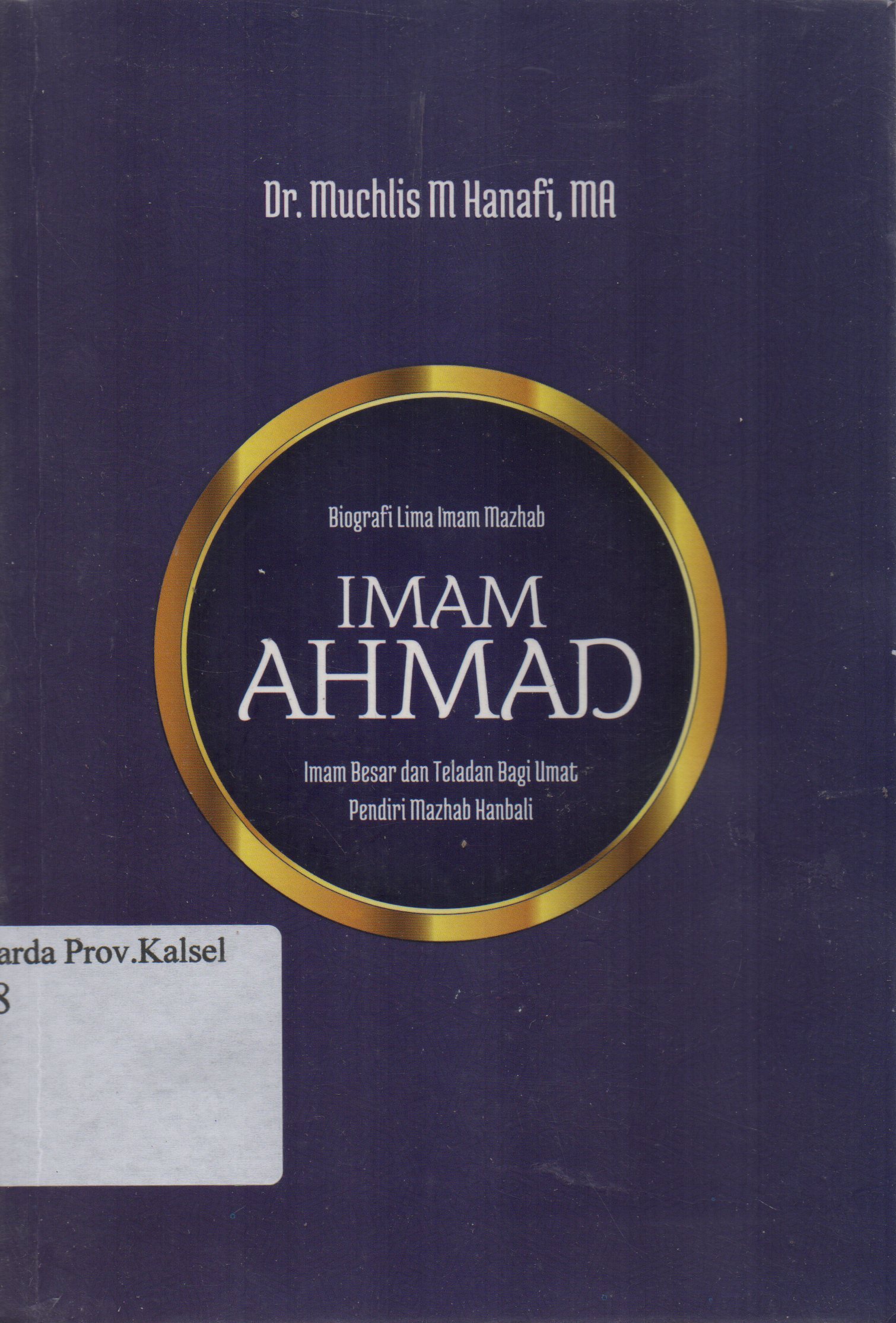 Cover Biografi lima Imam Mazhab : Imam Ahmad Imam besar dan teladan bagi umat pendiri mazhab Hambali / Muchlis M. Hanafi, Abdullah Abbas ; penyunting, Faiq Ihsan Anshari.
