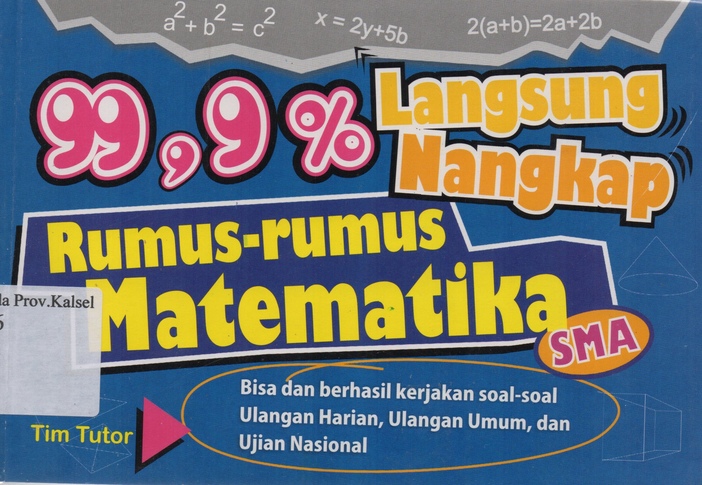 Cover 99,9 % langsung nangkap rumus-rumus matematika SMA / Tim Tutor ; editor, Ignatius Triantoro.