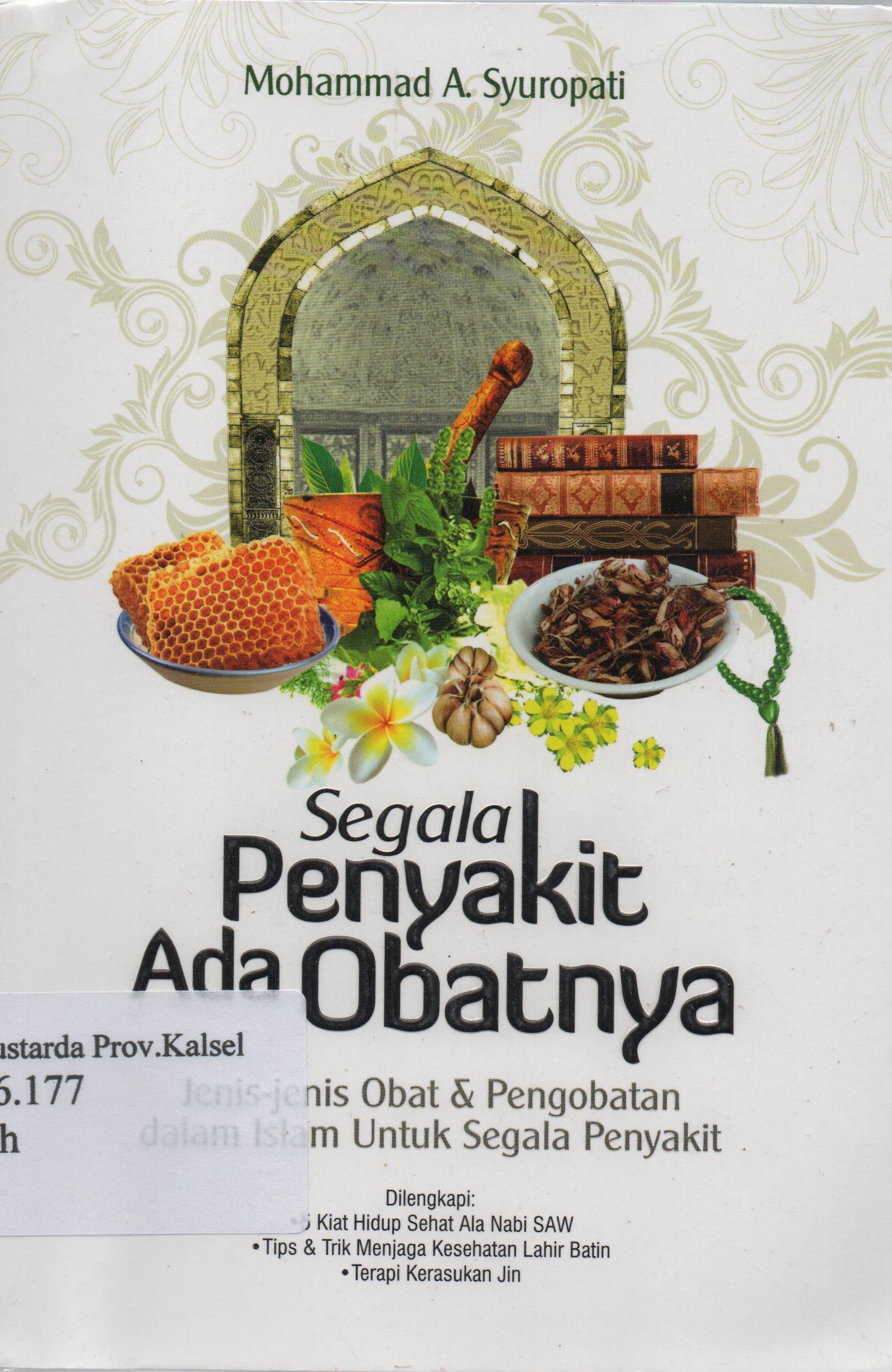 Cover Segala Penyakit Ada Obatnya : Jenis-jenis obat dan pengobatan dalam Islam untuk segala penyakit / Mohammad A. Syurpati ; editor, Ali Anshori.