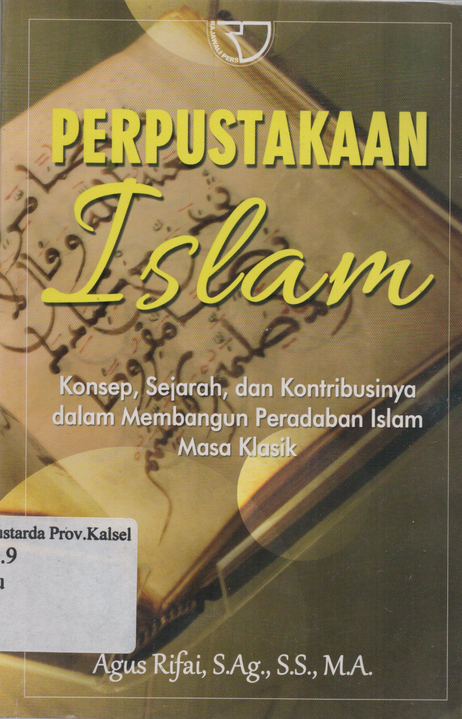 Cover Perpustakaan Islam : Konsep, Sejarah, dan Kontribusinya dalam Membangun Peradaban Islam Masa Klasik / Agus Rifai.