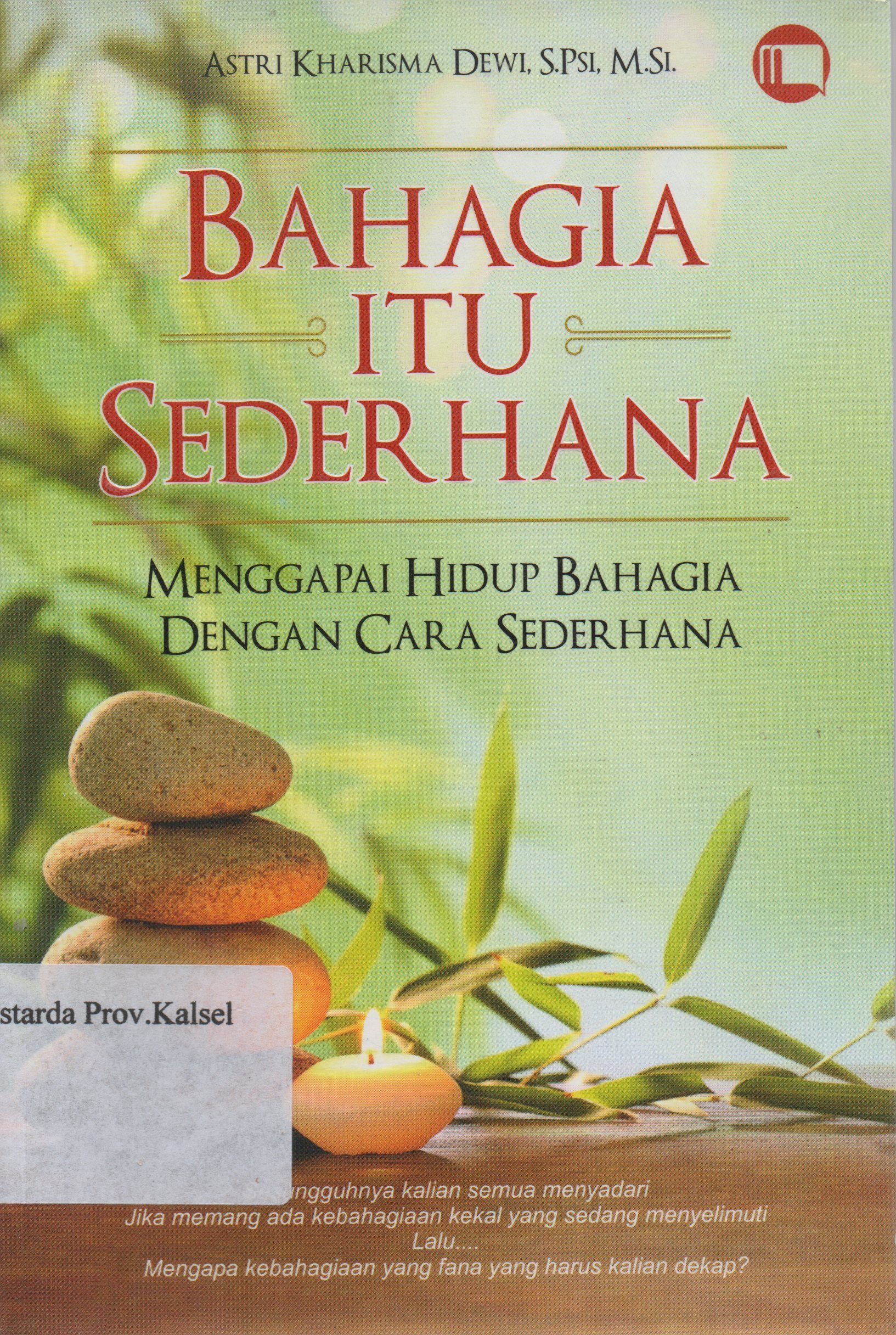 Cover Bahagia itu sederhana :  Menggapai hidup bahagia dengan cara sederhana / Astri Kharisma Dewi ; editor, Eka Satria P.