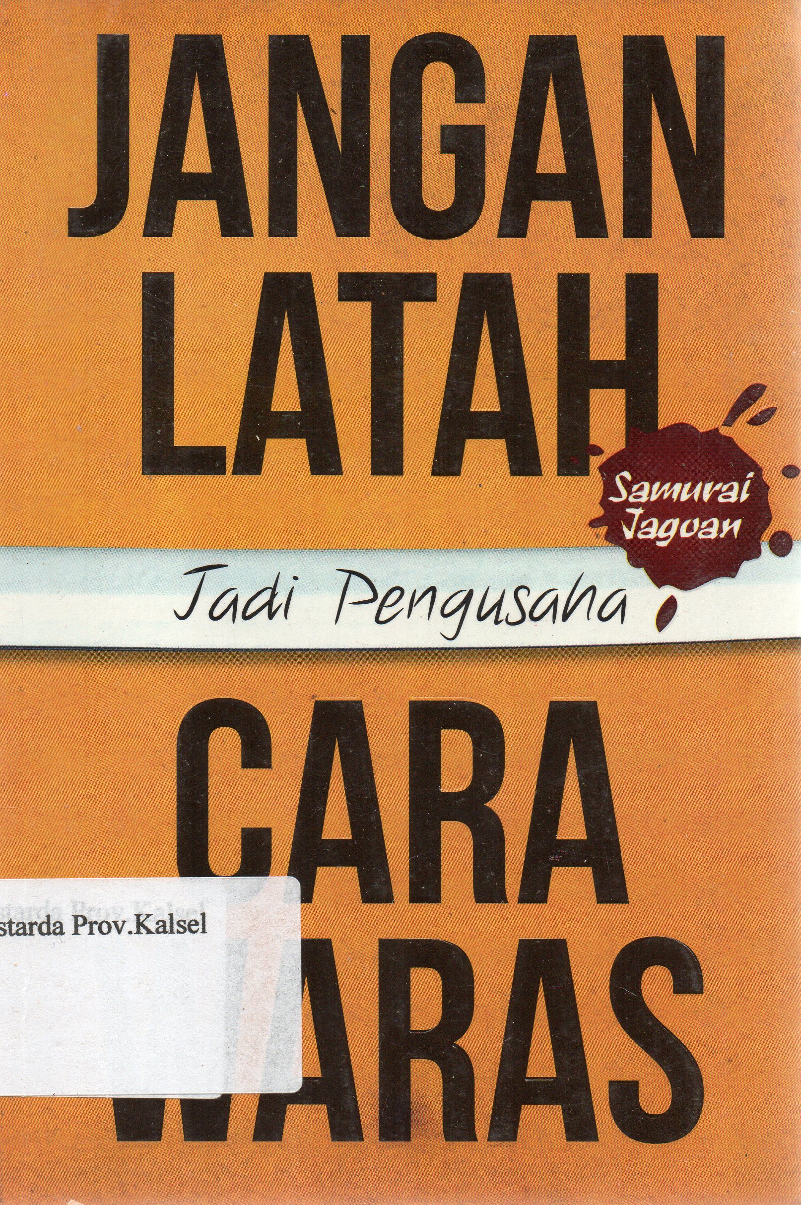 Cover Jangan latah jadi pengusaha : Cara waras jadi pengusaha / Samurai Jagoan ; Editor, Cahyadi Prabowo.