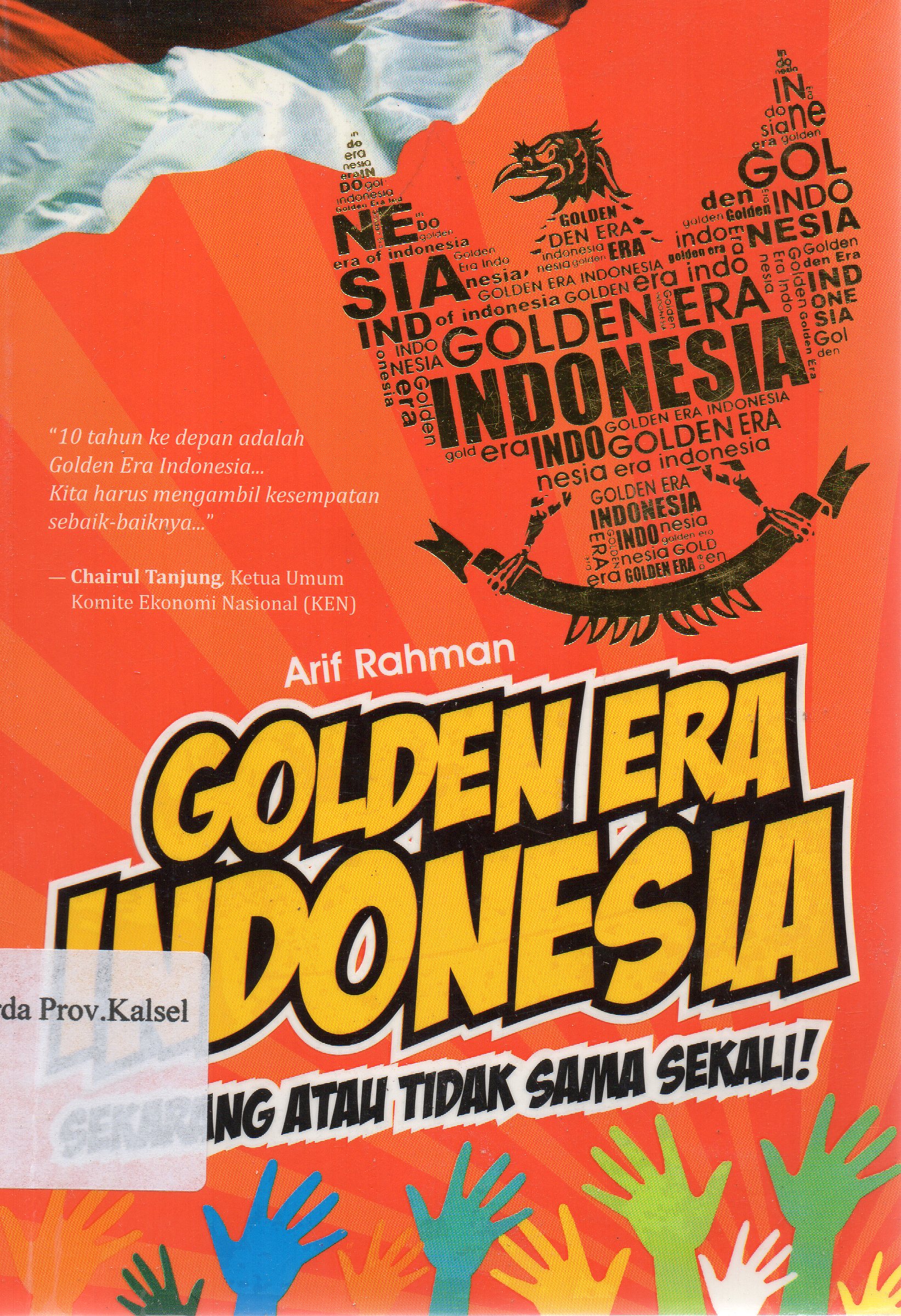 Cover Golden era Indonesia : Sekarang atau tidak sama sekali / Arif Rahman ; penyunting, Rahmad. S.