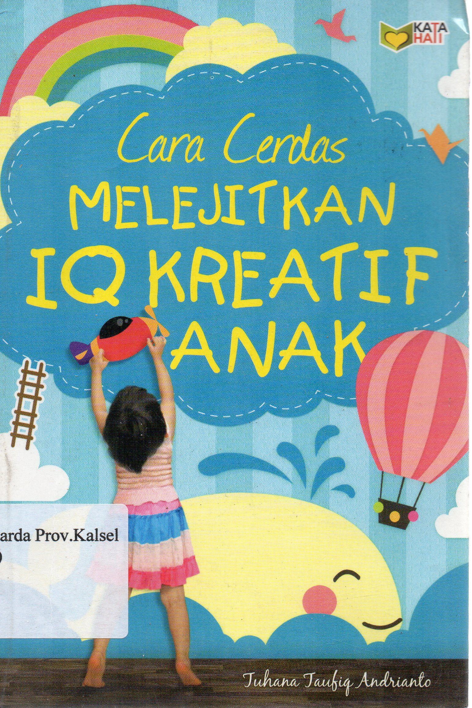 Cover Cara cerdas melejitkan IQ kreatif anak / Tuhana Taufiq Andrianto ; editor, Rose Kusumaning Ratri.