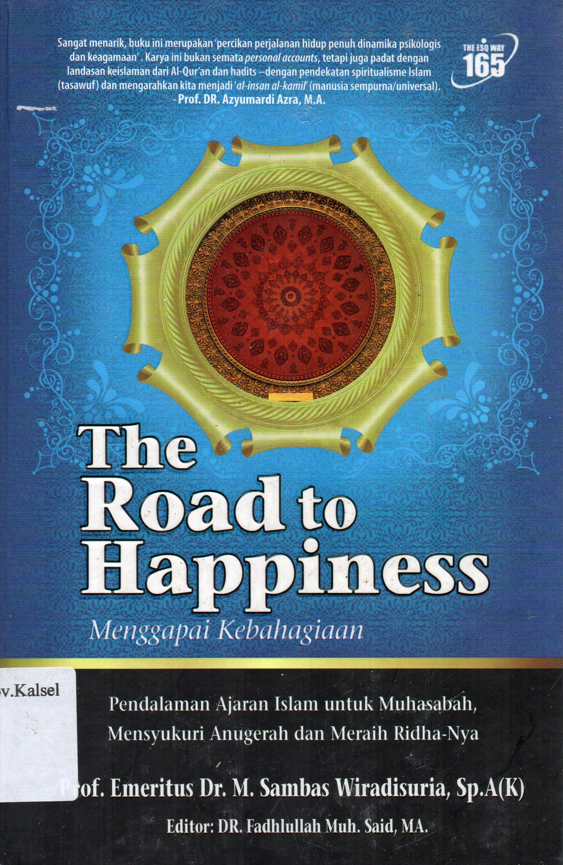 Cover The Road to Happiness Menggapai Kebahagiaan :  Pendalaman Ajaran Islam untuk Muhasabah, Mensyukuri ANugrah dan Meraih Ridha-Nya / M. Sambas Wiradisuria ; editor, Fadhlullah Muh. Said.