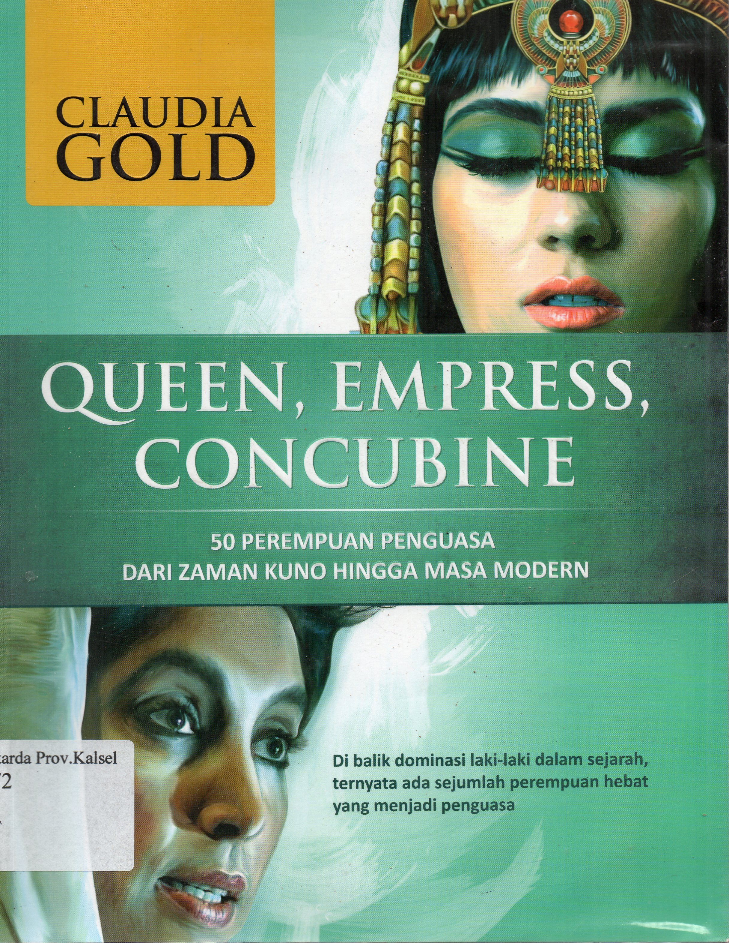 Cover Queen, Empress, Concubine :  50 PEREMPUAN PENGUASA DARI ZAMAN KUNO HINGGA MASA MODERN / Claudia Gold ; penerjemah, Ida Rosdalina.