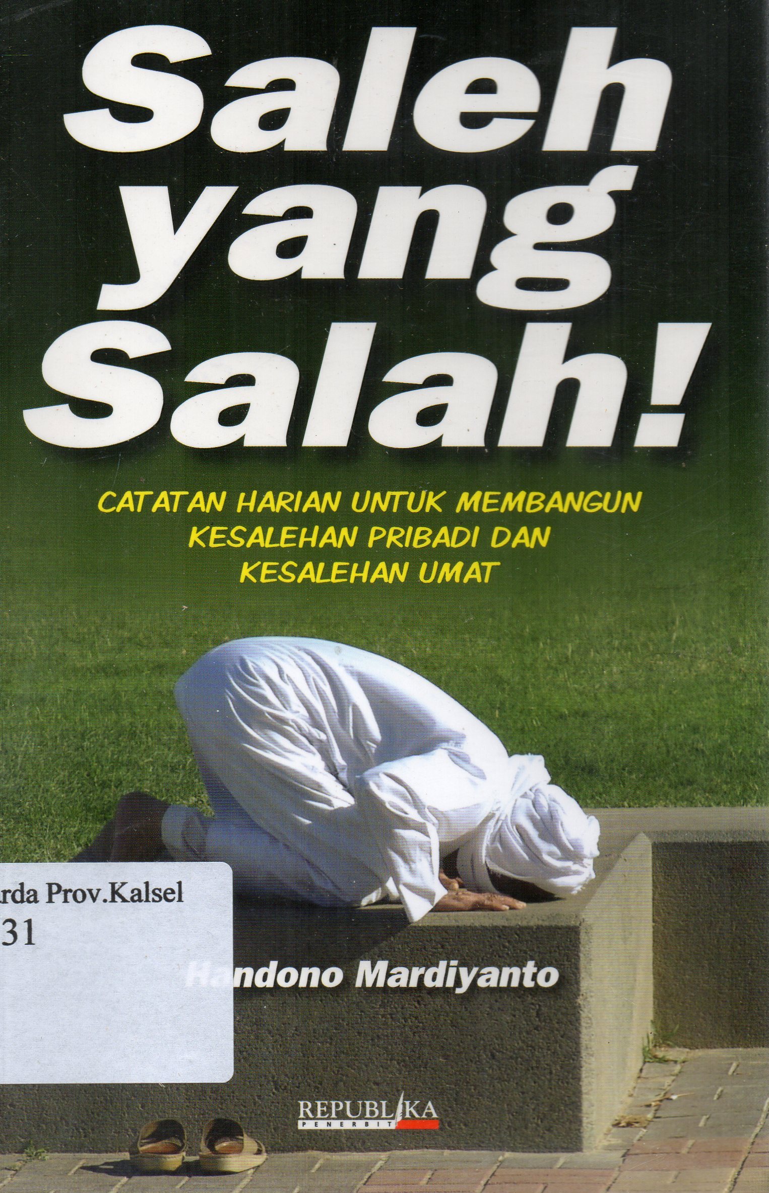 Cover Saleh yang salah ! : Catatan harian untuk membangun kesalehan pribadi dan kesalehan umat / Handono Mardiyanto.