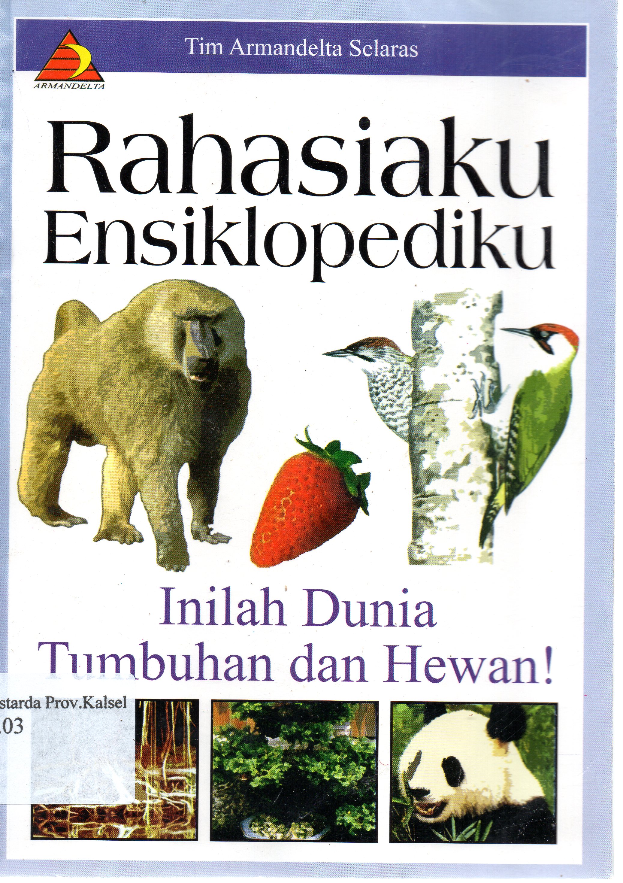 Cover Rahasiaku ensiklopediku : Inilah dunia tumbuhan dan hewan ! / Tim Armandelta Selaras; editor, Eko Praptanto.