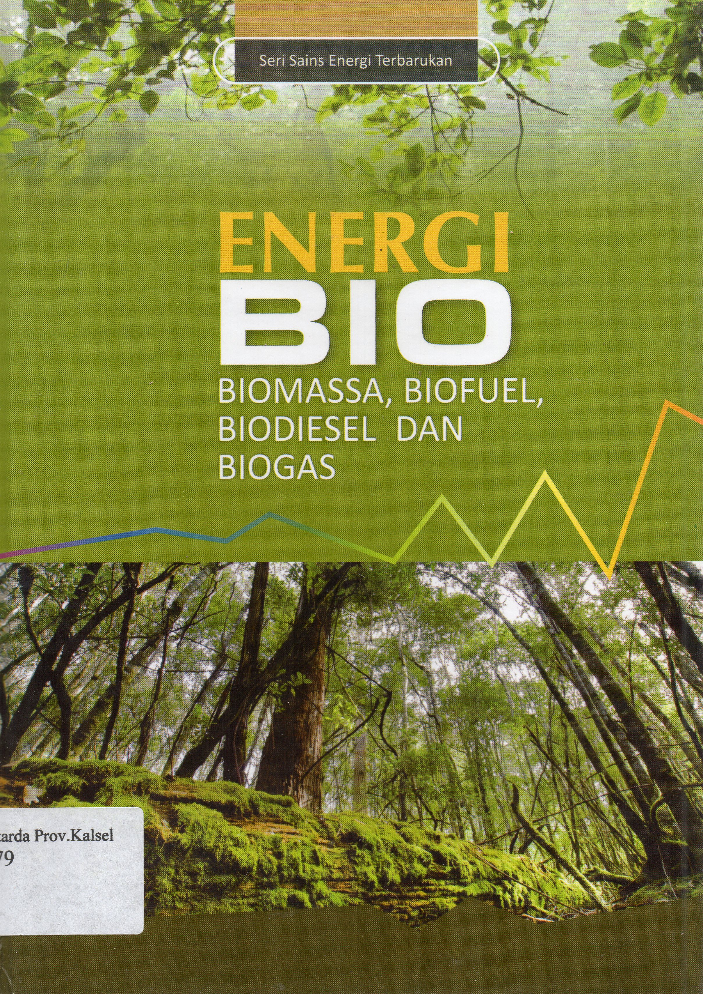 Cover Energi Bio : Biomassa, Biofuel, Biodiesel, dan Biogas / Tutun Nugraha, Didik Sunardi ; editor, Diah Pramestari...[et.al.].
