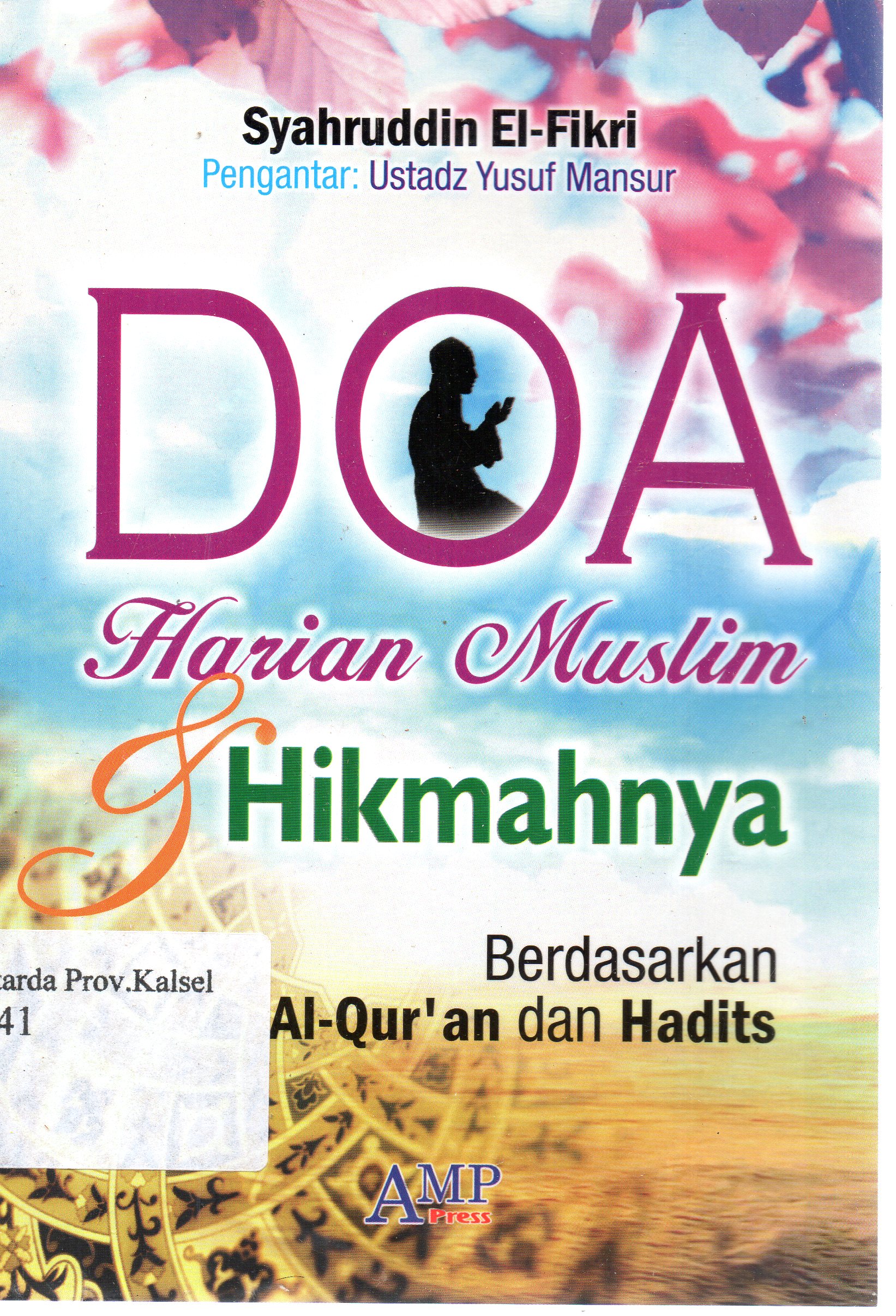 Cover Doa harian muslim dan hikmahnya berdasarkan al-qur'an dan hadits / Syahruddin El-Fikri ; editor, Tim AMP Press.