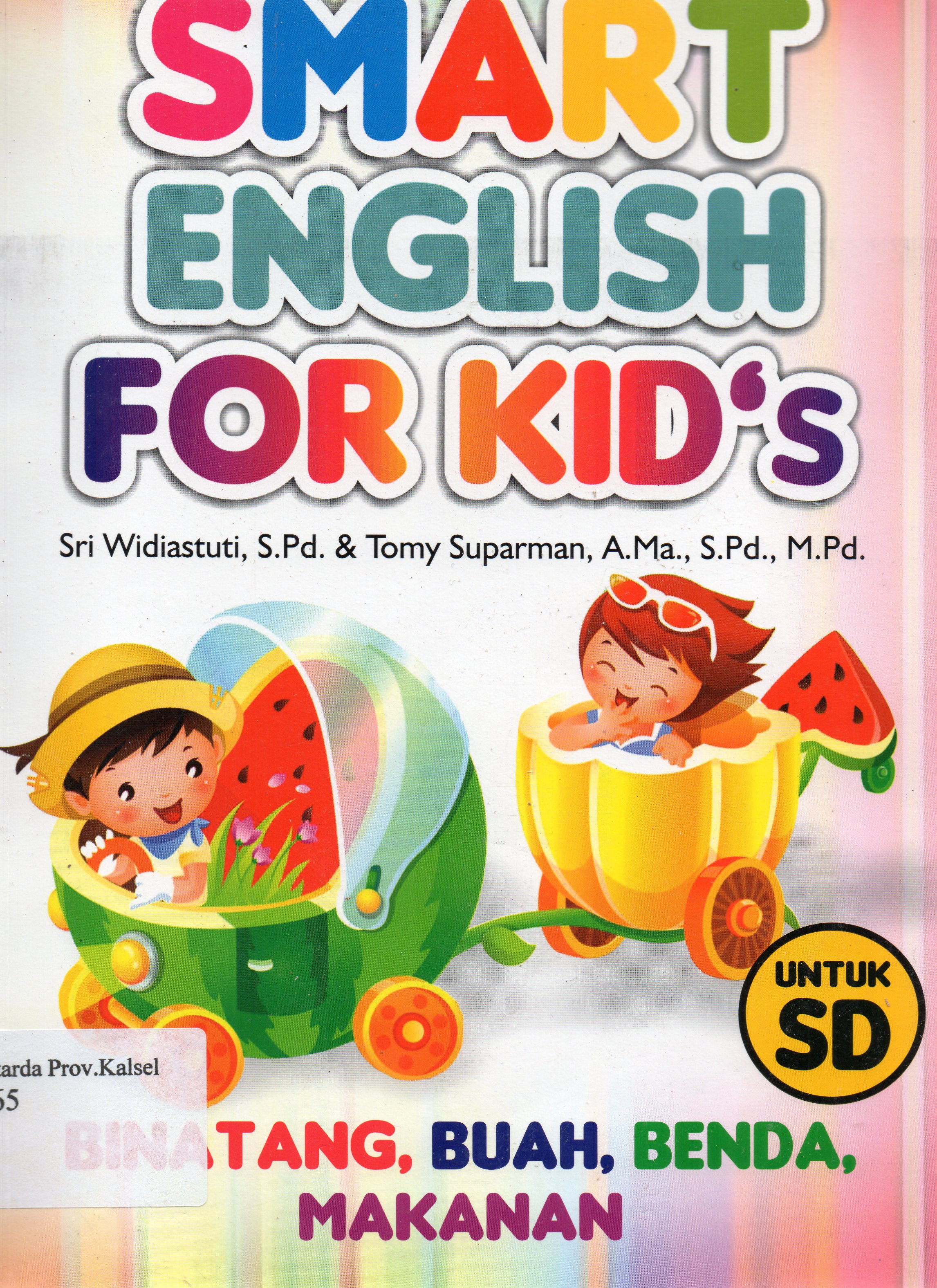 Cover Smart English For Kid's : Binatang, Buah, Benda, Makanan / Sri Widiastuti, Tomy Suparman ; penyunting, Aprina Tri Retnaningrum.
