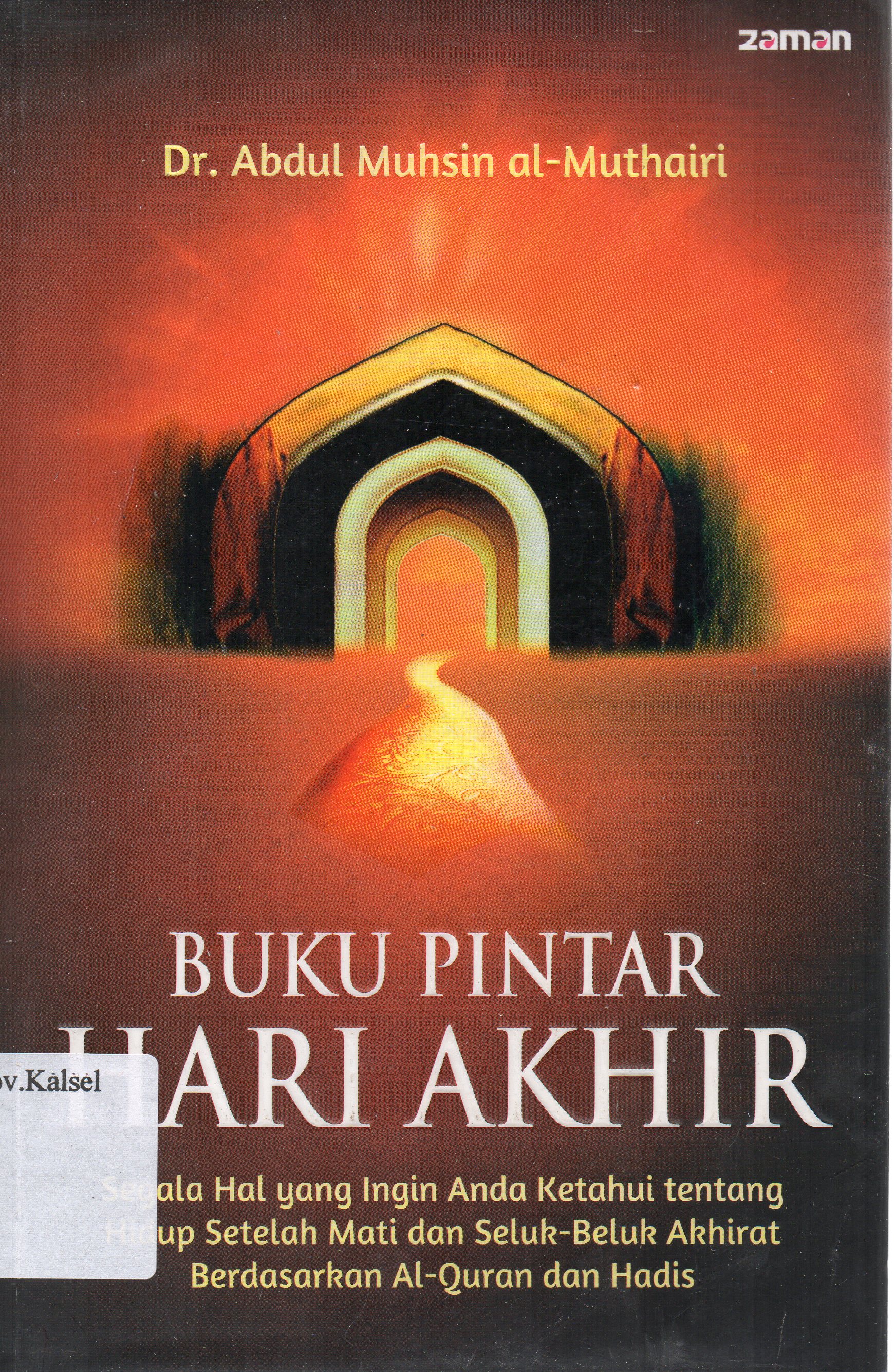 Cover Buku Pintar Hari Akhir : Segala hal yang ingin anda ketahui tentang hidup setelah mati dan seluk beluk akhirat berdasarkan Al-Qur'an dan hadis / Abdul Muksin Al-Muthairi ; penerjemah, Zaenal Arifin.