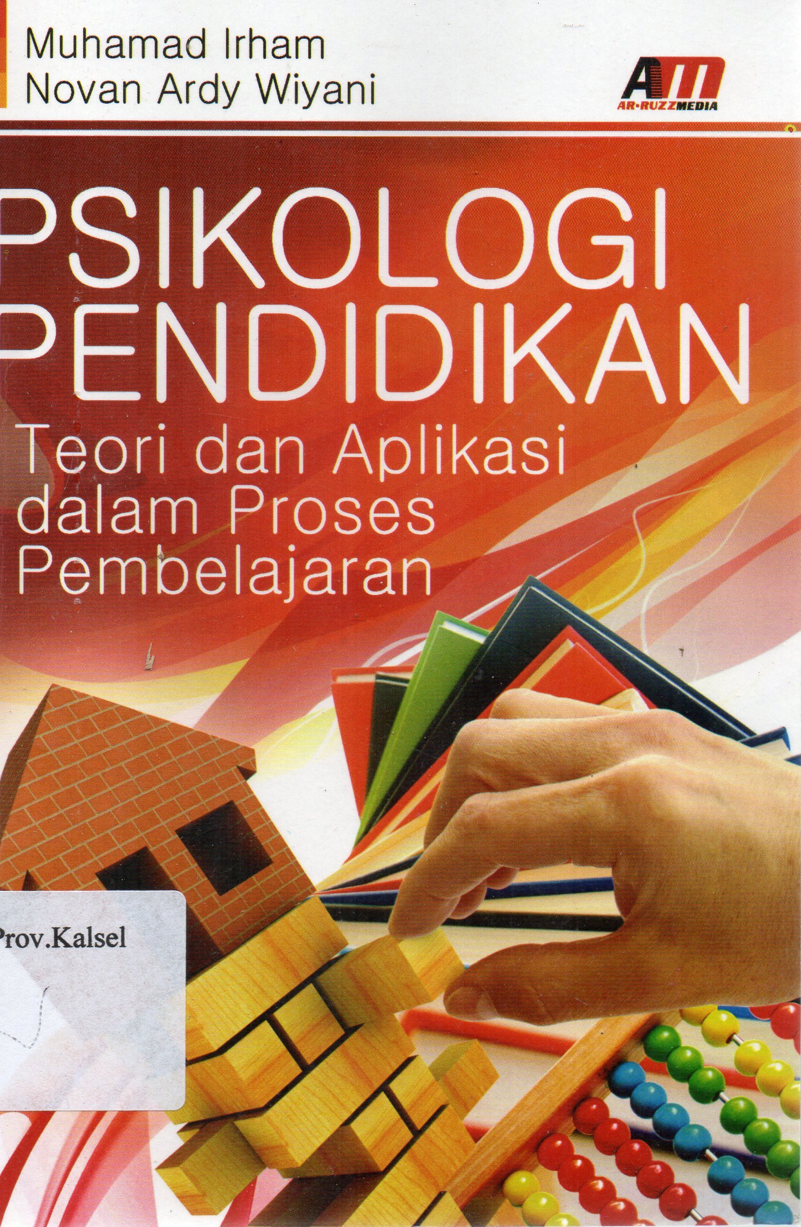Cover Psikologi pendidikan : Teori dan aplikasi dalam proses pembelajaran / Muhammad Irham, Novan Ardy Wiyani ; editor, Rose Kusumaning Ratri.