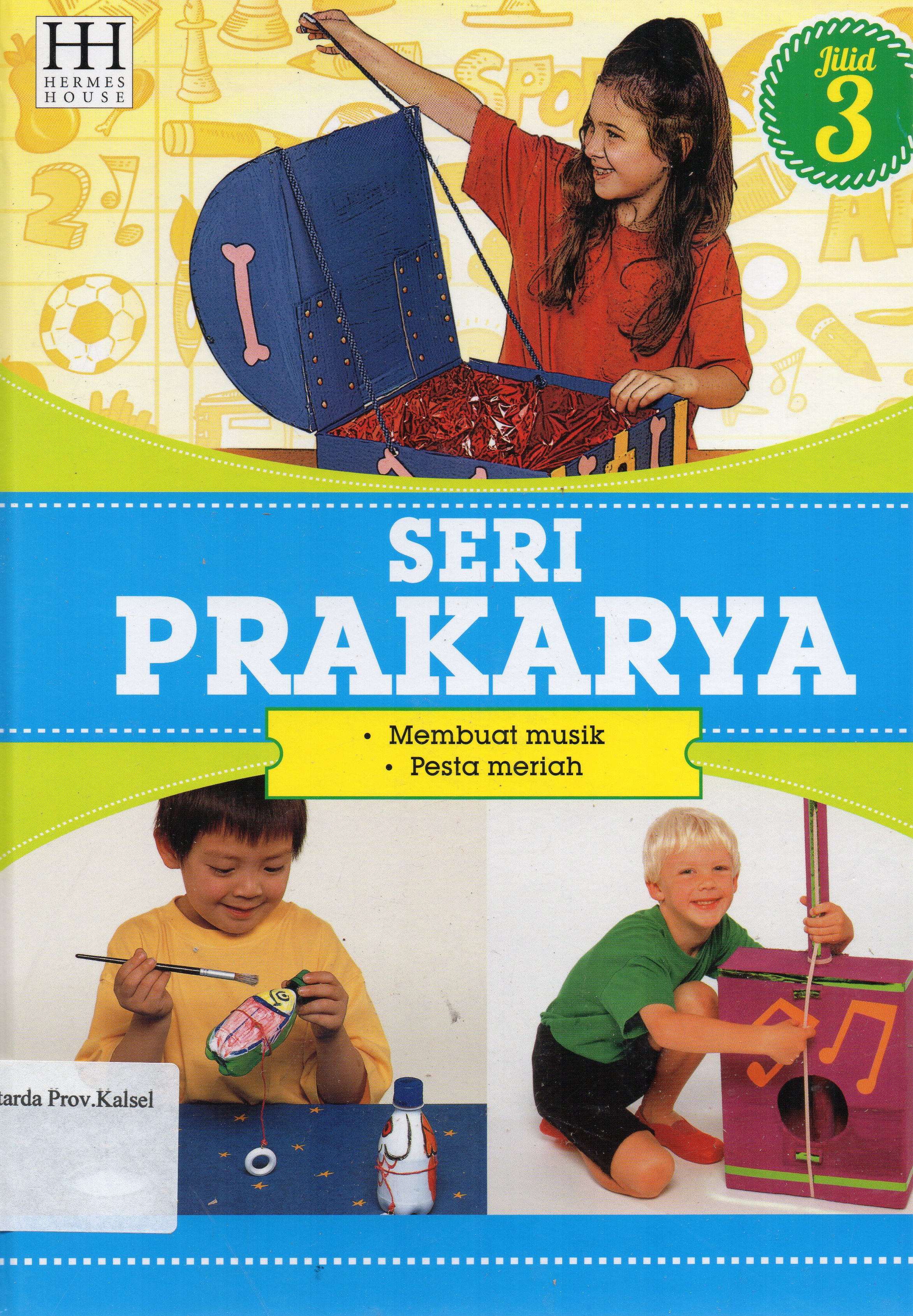 Cover Seri Prakarya Jilid 3 : Membuat Musik, Pesta Meriah / penerjemah, Willyanto, Lily Turangan, Henny Susila ; editor, SR. Wijaya.