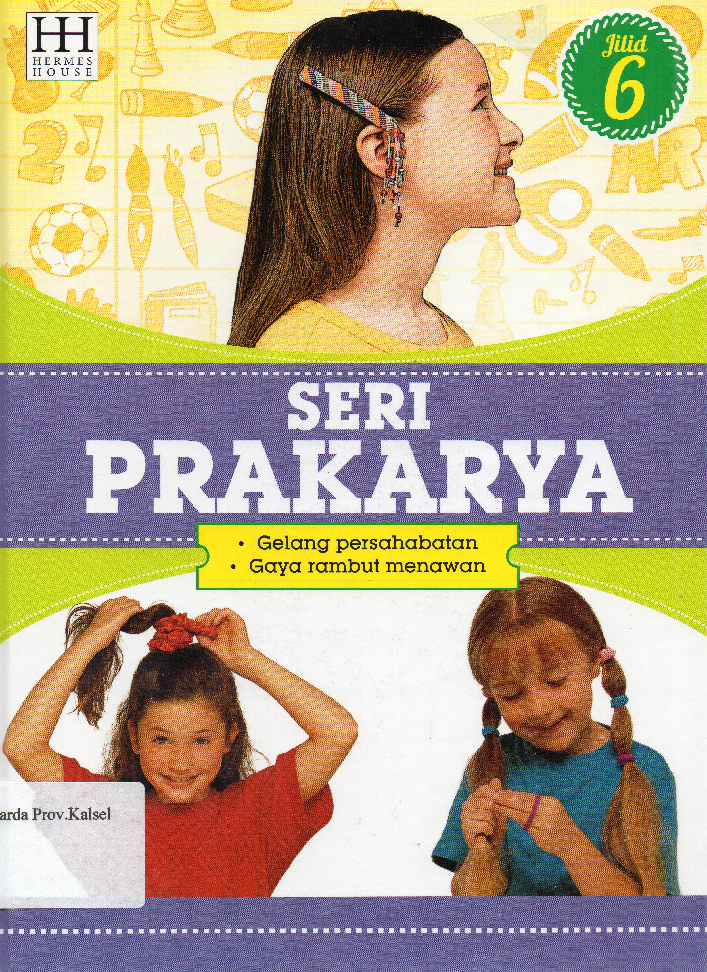 Cover Seri Prakarya Jilid 6 :  Gelang Persahabatan, Gaya Rambut Menawan / penerjemah, Willyanto, Lily Turangan, Henny Susila ; editor, SR. Wijaya.