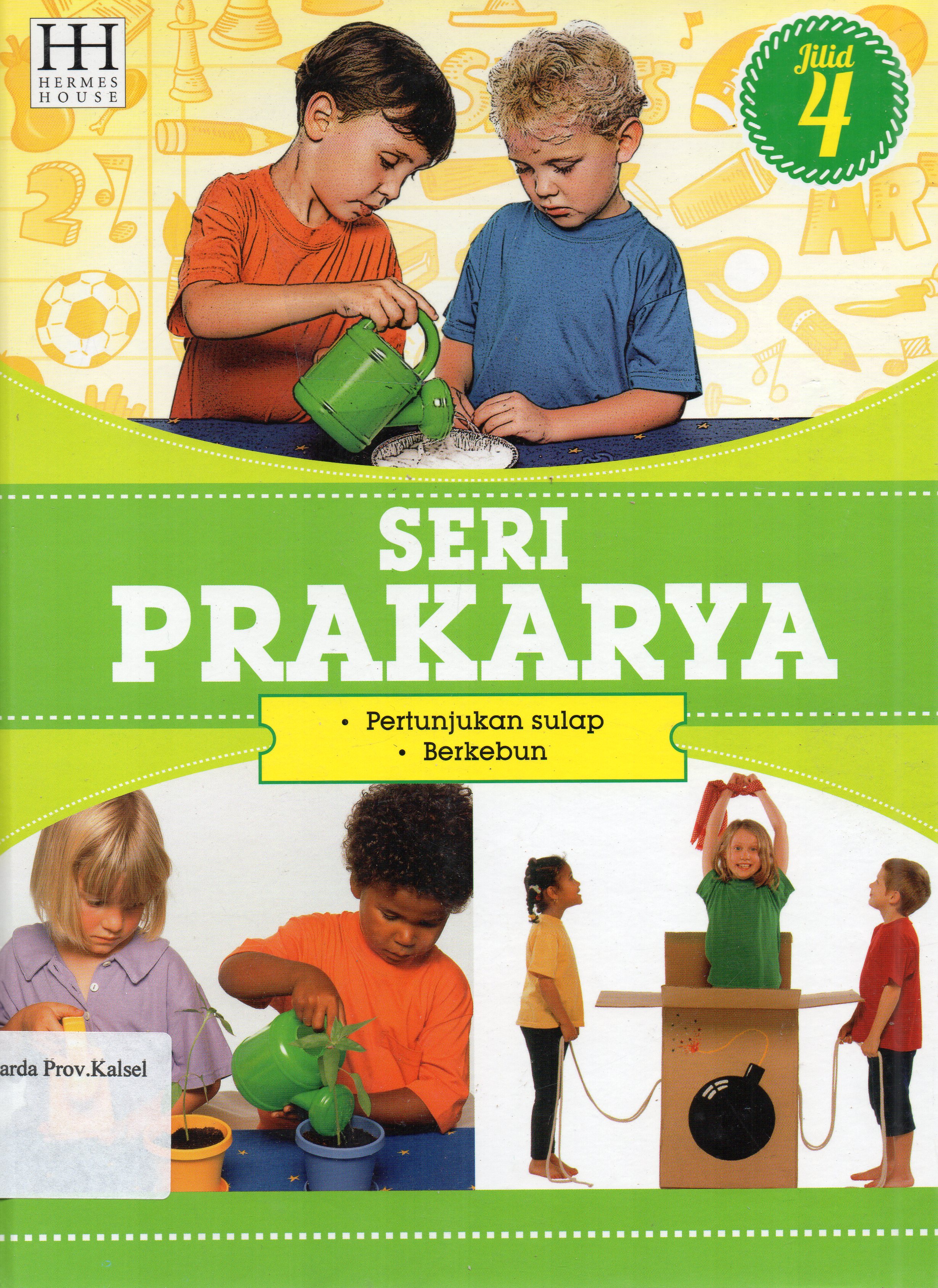Cover Seri Prakarya Jilid 4 : Pertunjukan Sulap, Berkebun / penerjemah, Willyanto, Lily Turangan, Henny Susila ; editor, SR. Wijaya.