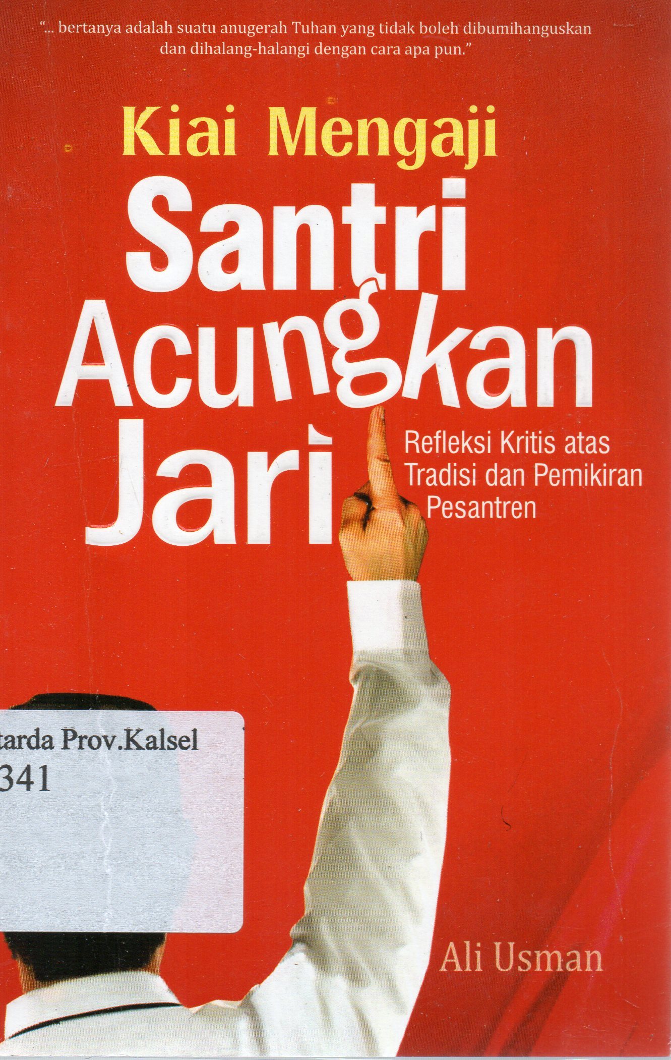 Cover Kiai Mengaji Santri Acungkan Jari : Refleksi Kritis atas Tradisi dan Pemikiran Pesantren / Ali Usman ; editor, Mahbub Dje.