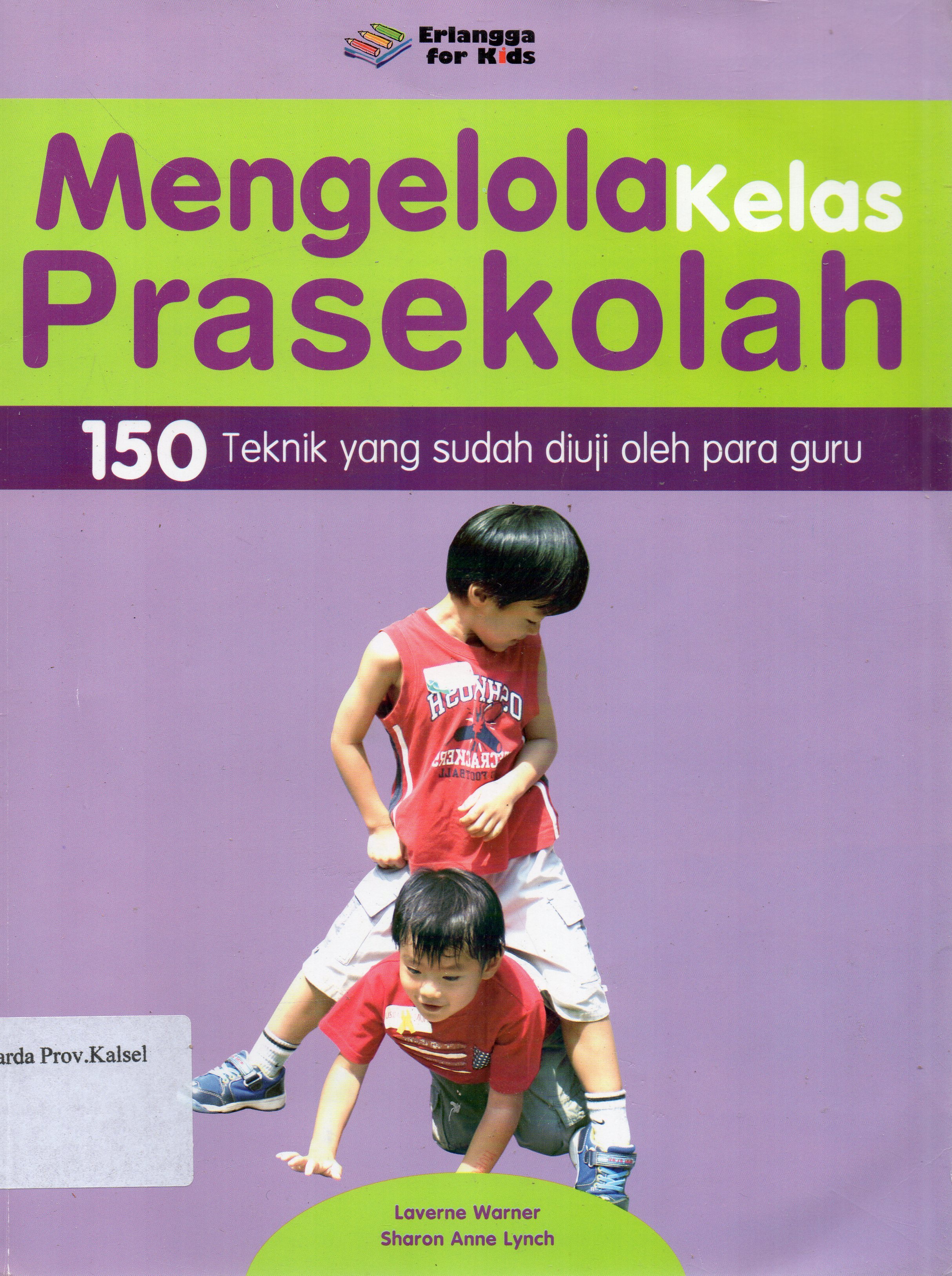 Cover Mengelola kelas prasekolah : 150 teknik yang sudah diuji oleh para guru / Laverne Warner, Sharon Anne Lynch ; penerjemah, Widyananto Sutanti.