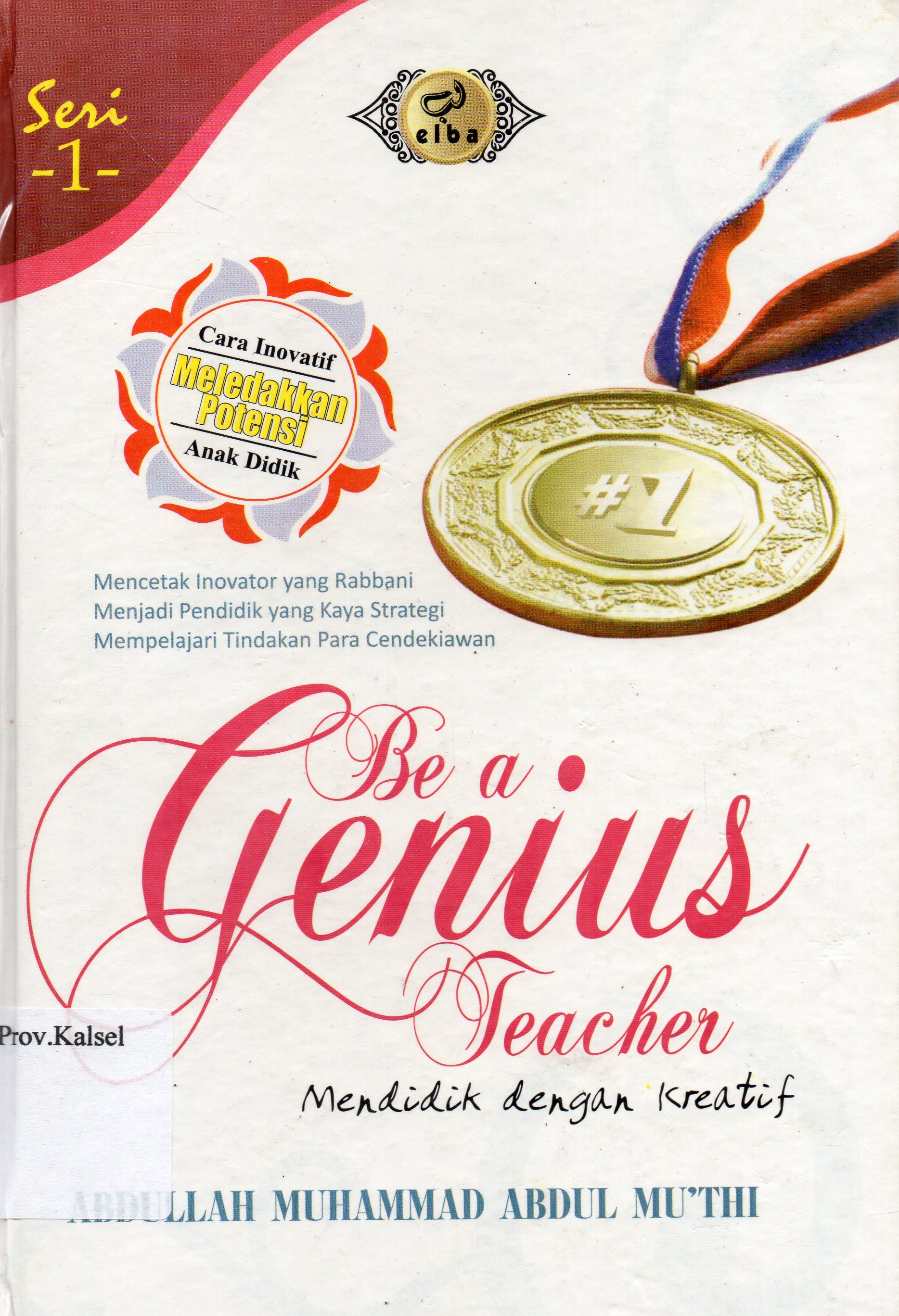 Cover Be a genius teacher : Mendidik dengan kreatif / Abdullah Muhammad Abdul Mu'thi ; penerjemah, Najib Junaidi.