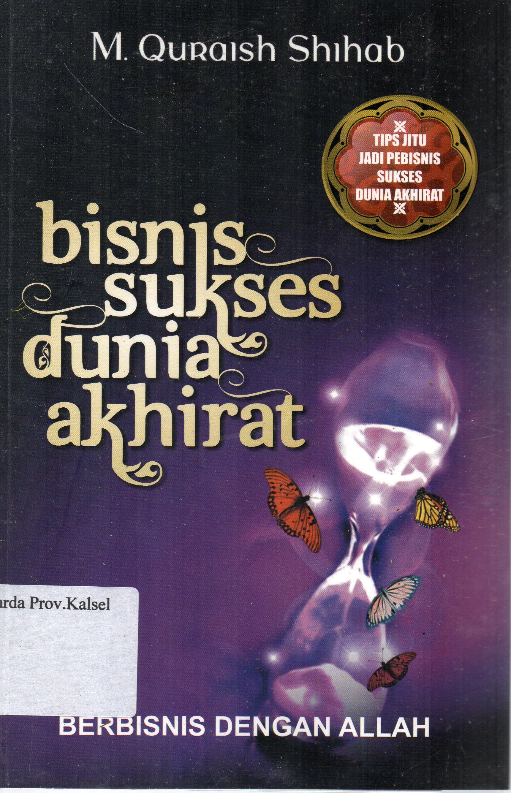 Cover Bisnis sukses dunia akhirat : Berbisnis dengan Allah / M. Quraish Shihab ; penyunting, Abd Syakur Dj.