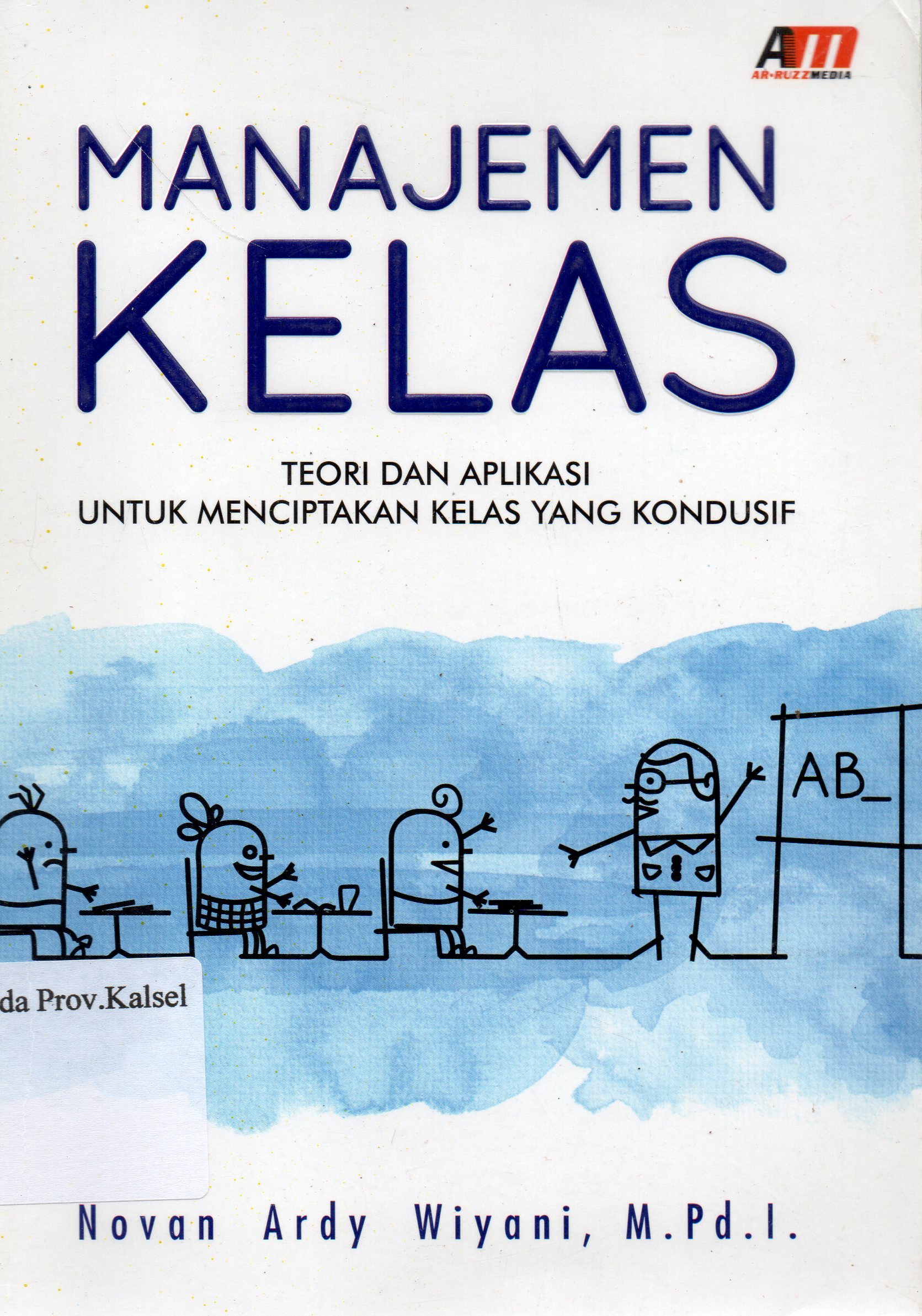 Cover Manajemen kelas :  Teori dan aplikasi untuk menciptakan kelas yang kondusif / Novan Ardy Wiyani ; editor, Rose Kusumaning Ratri.
