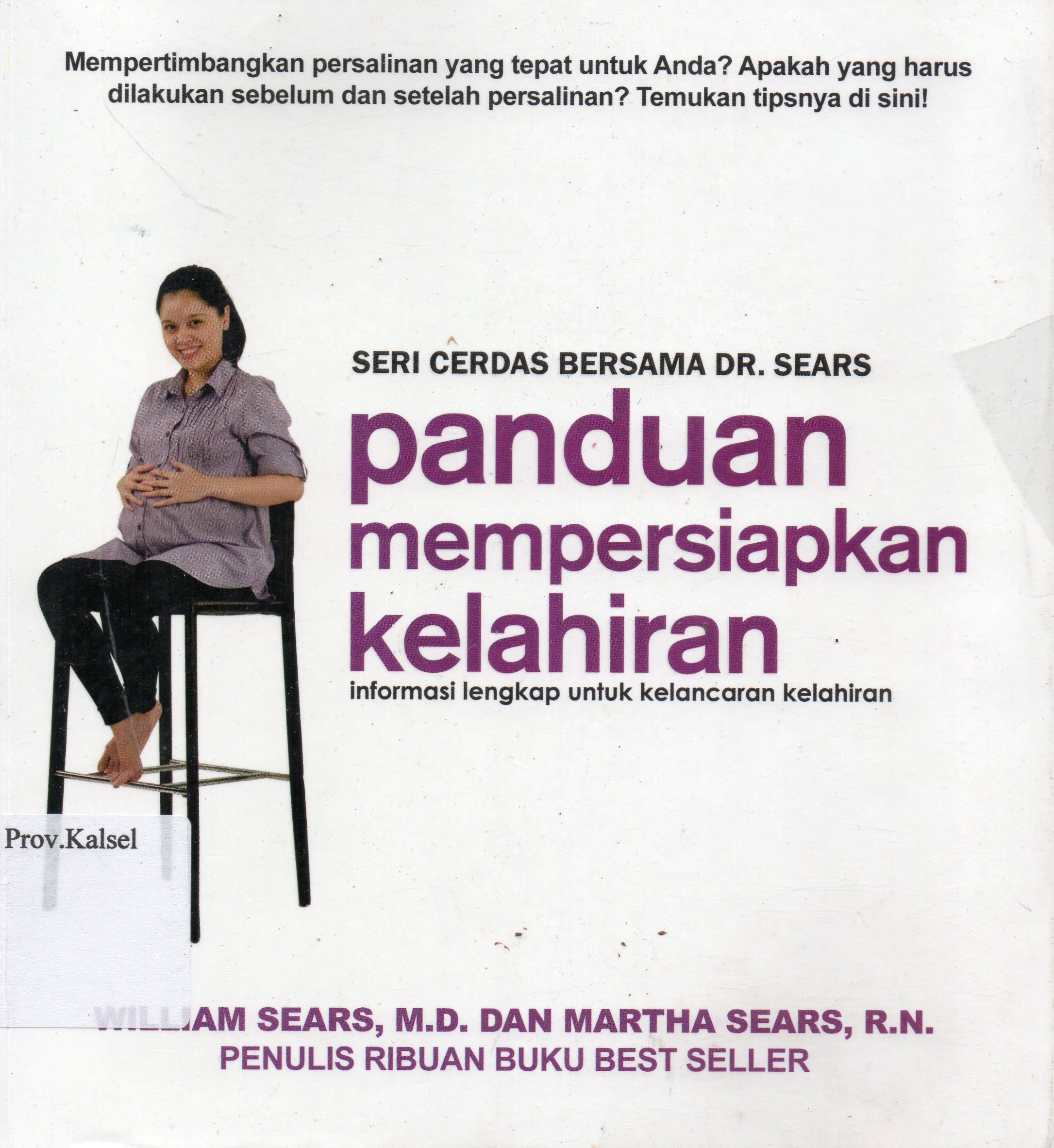 Cover Panduan mempersiapkan kelahiran :  Informasi lengkap untuk kelancaran kelahiran / William Sears, Martha Sears ; penerjemah, Milla Rahmawati ; editor, Fitrie Dian Ayu Utami.