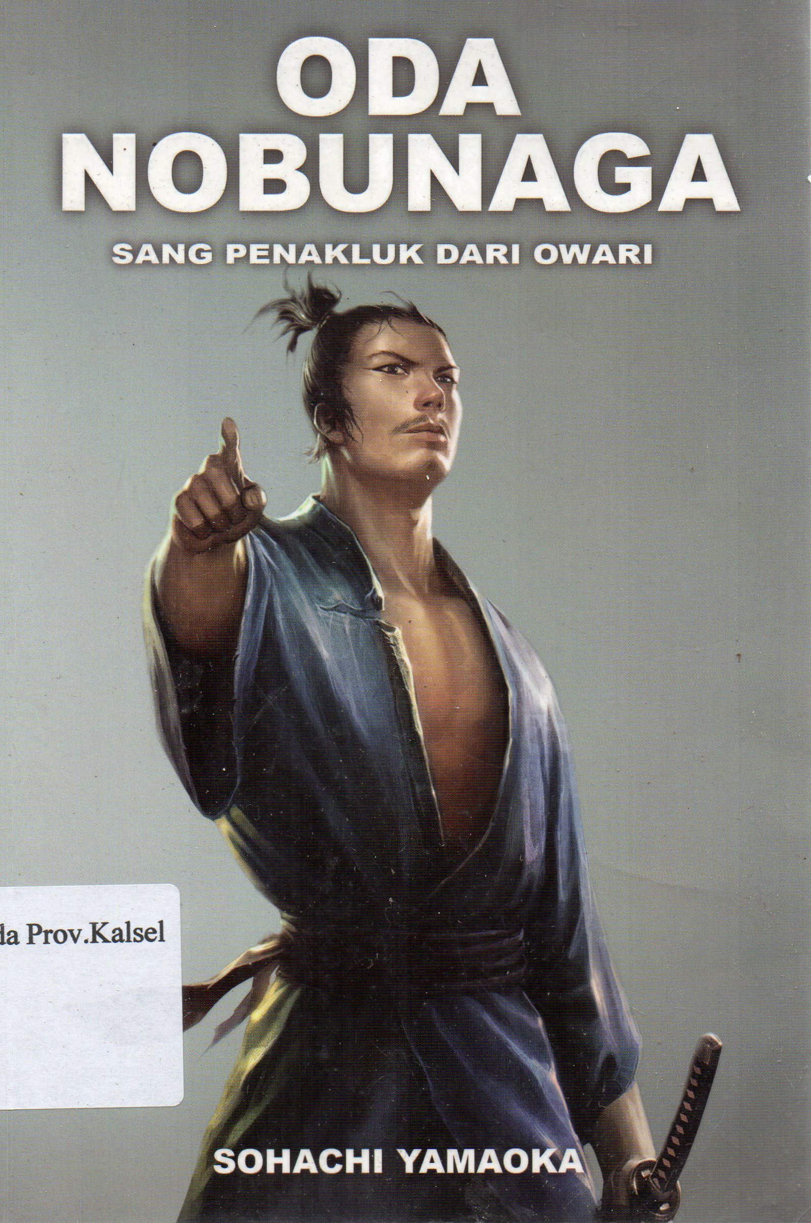 Cover Oda Nobunaga : Sang Penakluk dari Owari / Sohachi Yamaoka ; Koordinator penerjemah, Mikihiro Moriyama ; penerjemah, Ribeka Ota.