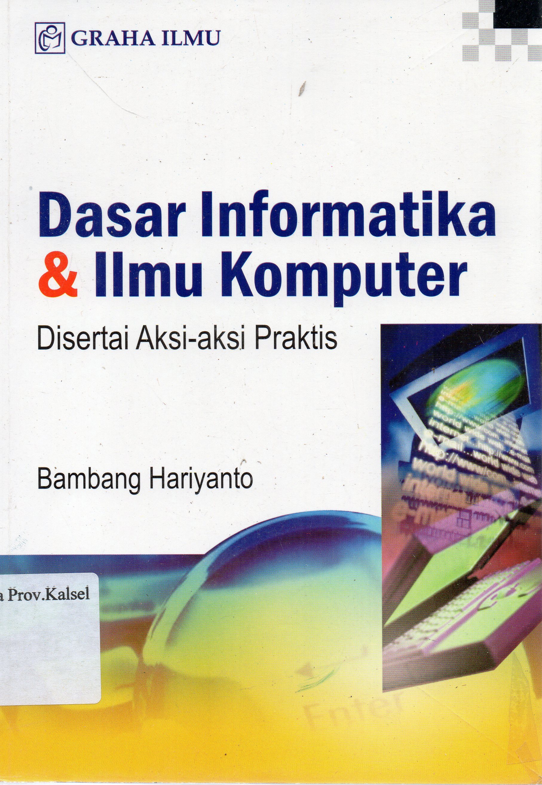 Cover Dasar Informasi dan Ilmu Komputer : Disertai aksi-aksi praktis / Bambang Hariyanto.